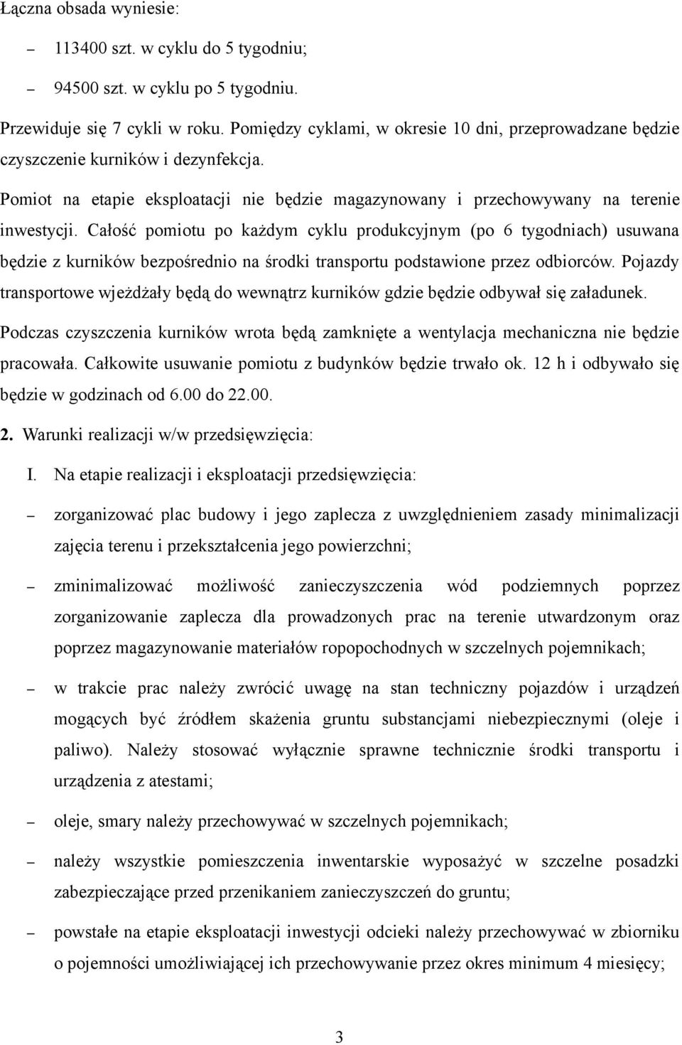 Całość pomiotu po każdym cyklu produkcyjnym (po 6 tygodniach) usuwana będzie z kurników bezpośrednio na środki transportu podstawione przez odbiorców.