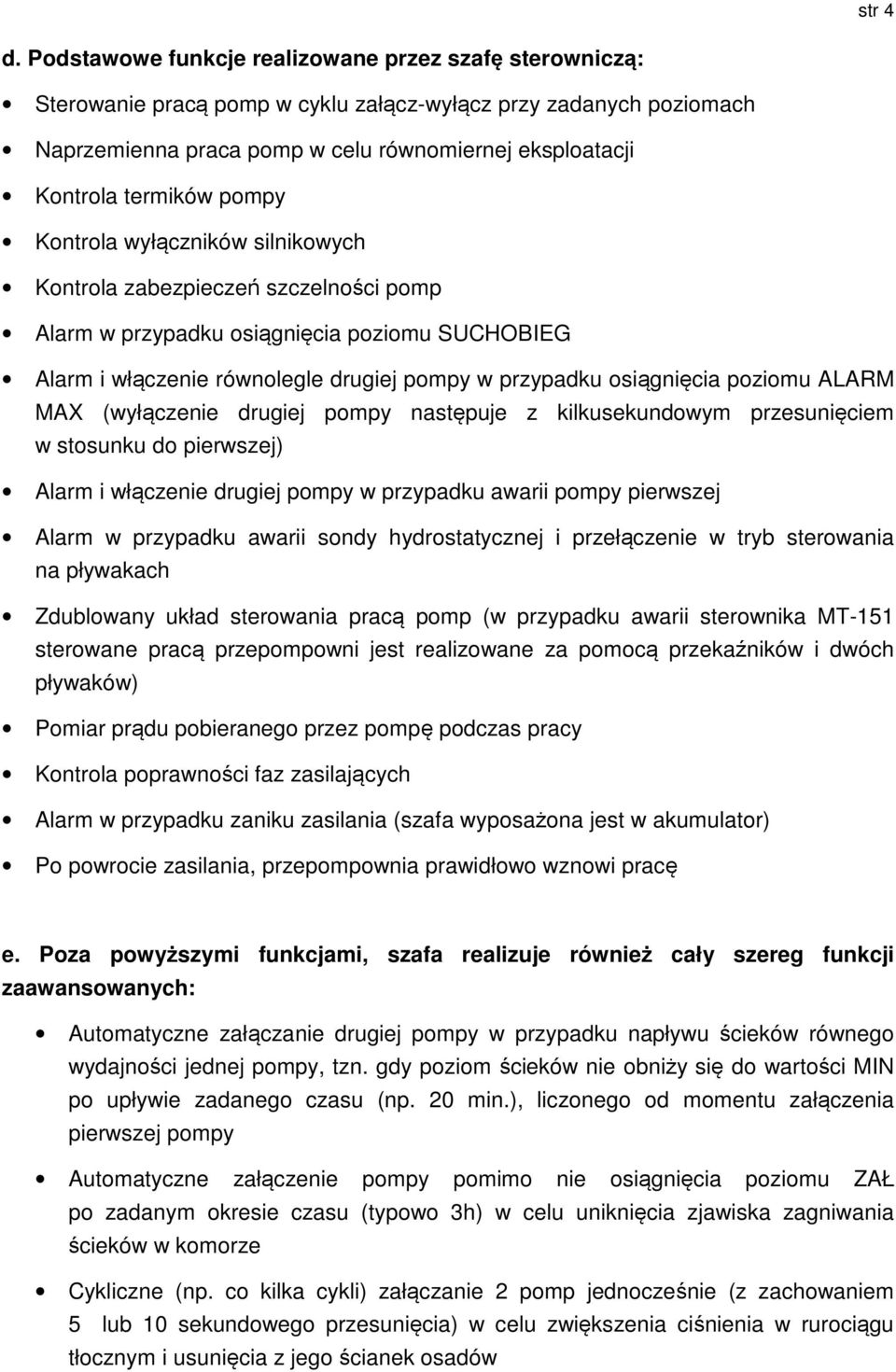 pompy Kontrola wyłączników silnikowych Kontrola zabezpieczeń szczelności pomp Alarm w przypadku osiągnięcia poziomu SUCHOBIEG Alarm i włączenie równolegle drugiej pompy w przypadku osiągnięcia