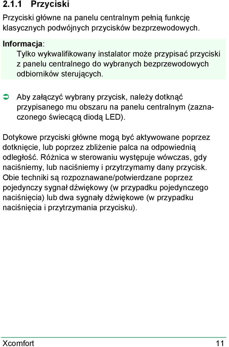 Aby załączyć wybrany przycisk, należy dotknąć przypisanego mu obszaru na panelu centralnym (zaznaczonego świecącą diodą LED).