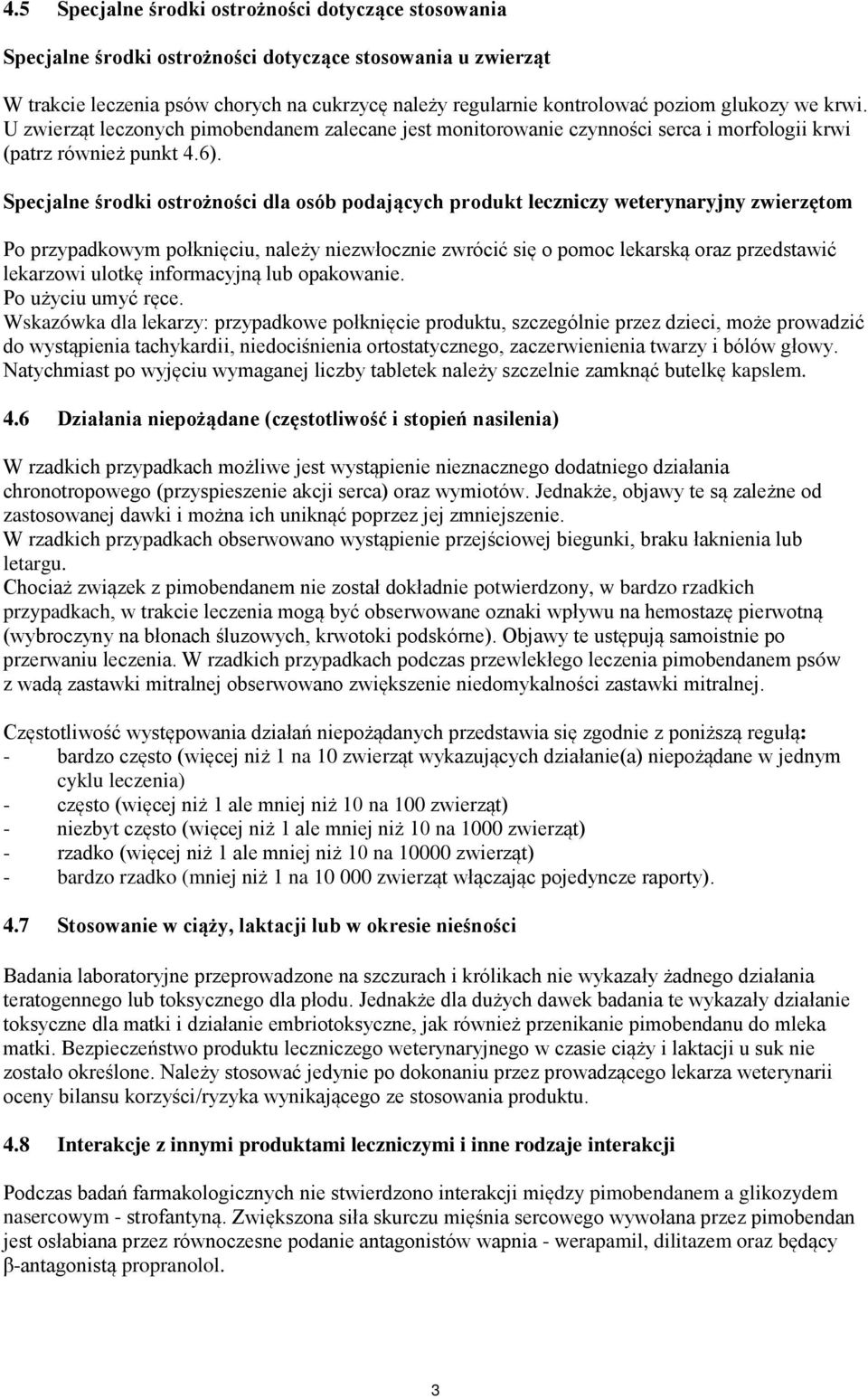 Specjalne środki ostrożności dla osób podających produkt leczniczy weterynaryjny zwierzętom Po przypadkowym połknięciu, należy niezwłocznie zwrócić się o pomoc lekarską oraz przedstawić lekarzowi