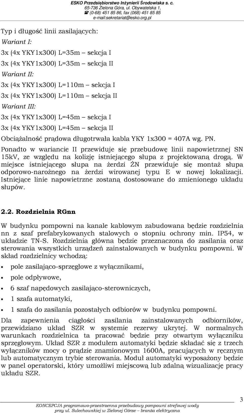 Ponadto w wariancie II przewiduje się przebudowę linii napowietrznej SN 15kV, ze względu na kolizję istniejącego słupa z projektowaną drogą.