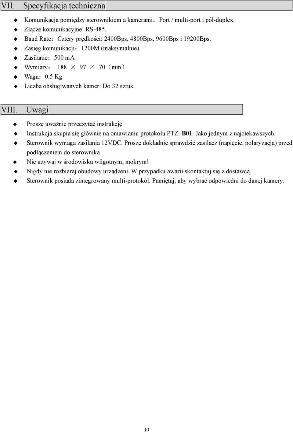 VIII. Uwagi Proszę uważnie przeczytać instrukcję. Instrukcja skupia się głównie na omawianiu protokołu PTZ: B01. Jako jednym z najciekawszych. Sterownik wymaga zasilania 12VDC.