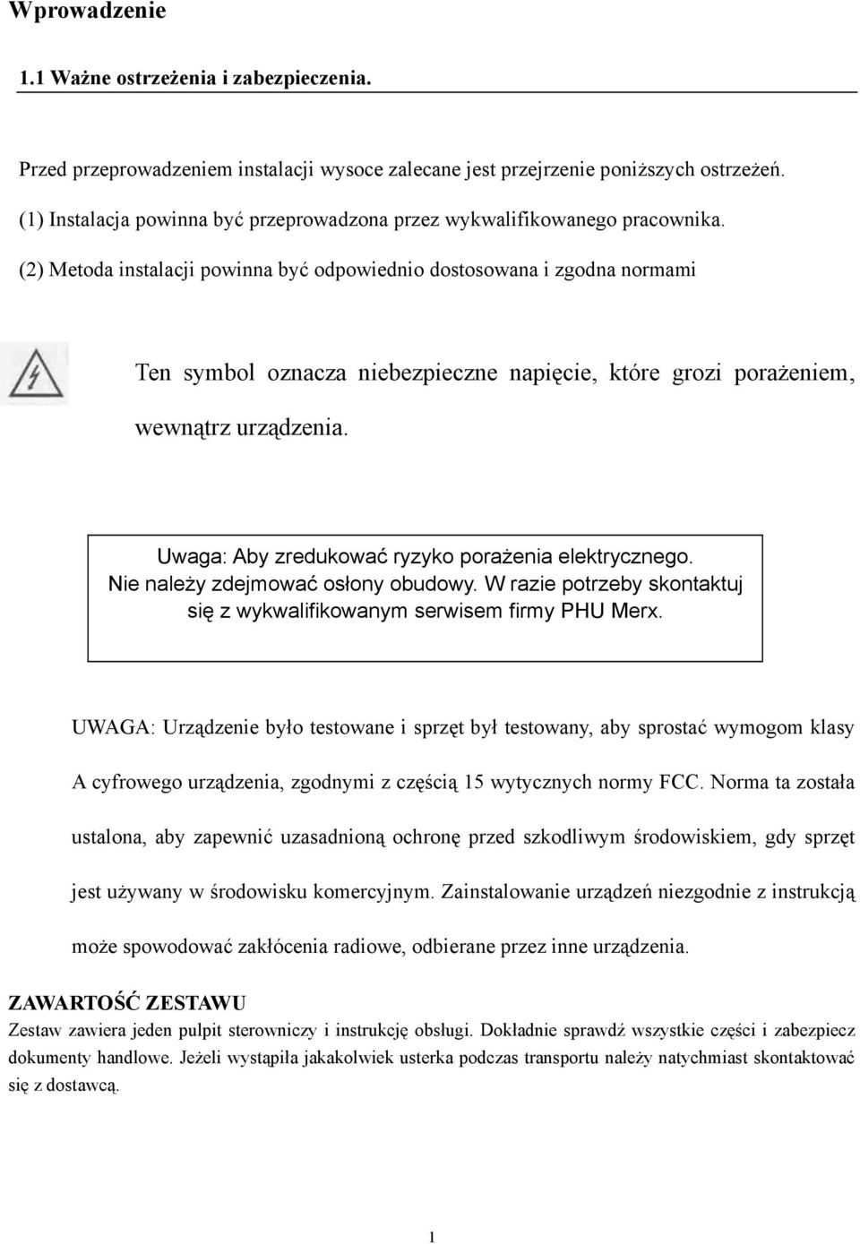 (2) Metoda instalacji powinna być odpowiednio dostosowana i zgodna normami Ten symbol oznacza niebezpieczne napięcie, które grozi porażeniem, wewnątrz urządzenia.