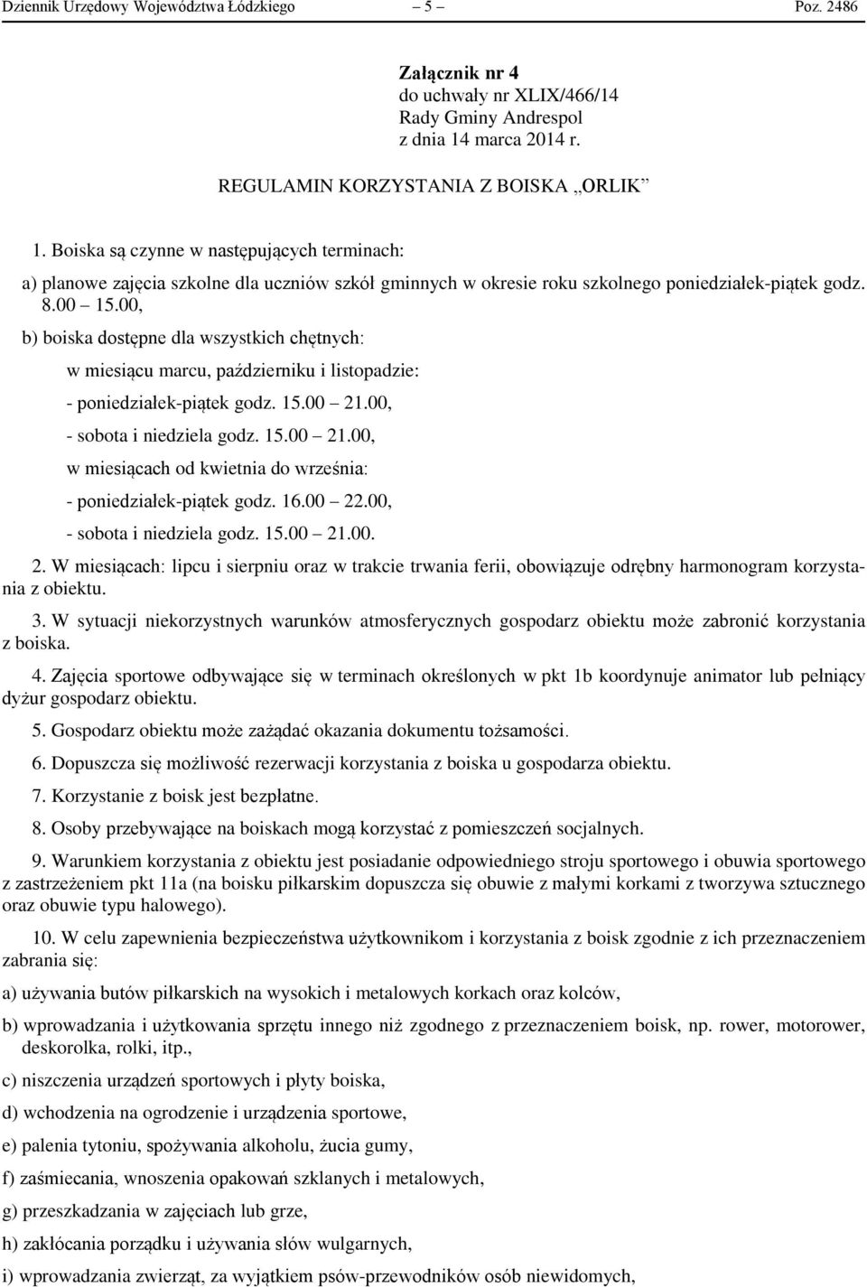 00, b) boiska dostępne dla wszystkich chętnych: w miesiącu marcu, październiku i listopadzie: - poniedziałek-piątek godz. 15.00 21.00, - sobota i niedziela godz. 15.00 21.00, w miesiącach od kwietnia do września: - poniedziałek-piątek godz.