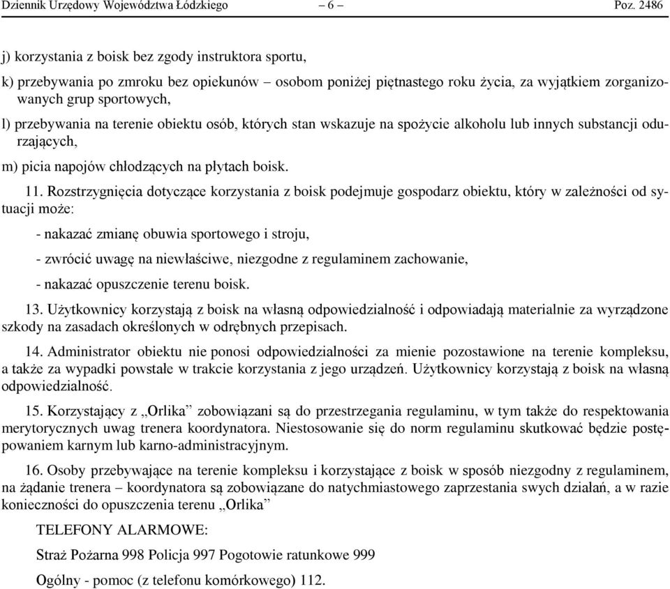 terenie obiektu osób, których stan wskazuje na spożycie alkoholu lub innych substancji odurzających, m) picia napojów chłodzących na płytach boisk. 11.