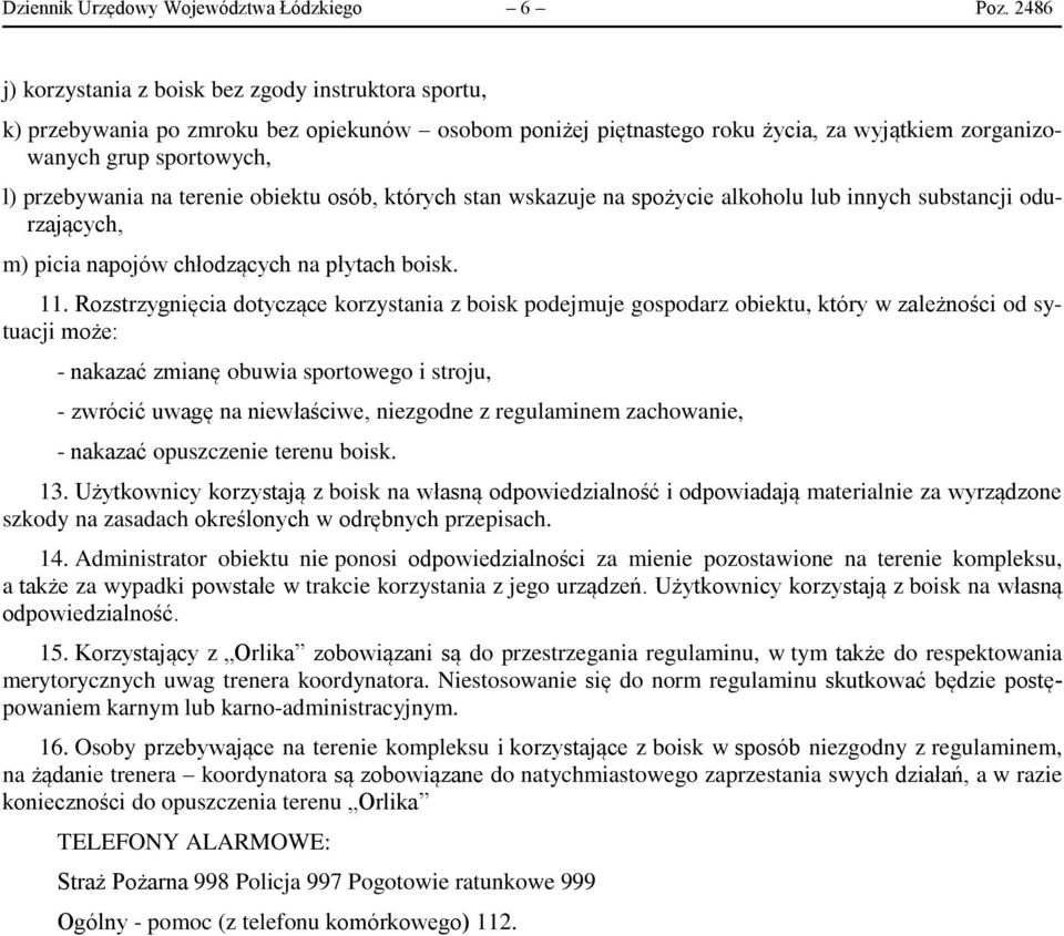 terenie obiektu osób, których stan wskazuje na spożycie alkoholu lub innych substancji odurzających, m) picia napojów chłodzących na płytach boisk. 11.