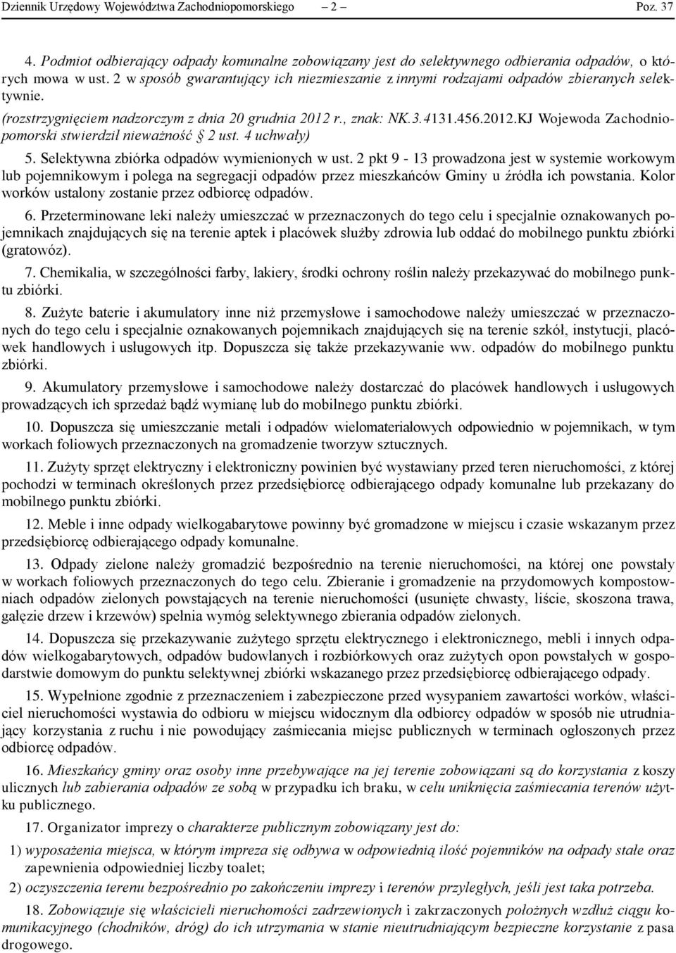 2 pkt 9-13 prowadzona jest w systemie workowym lub pojemnikowym i polega na segregacji odpadów przez mieszkańców Gminy u źródła ich powstania. Kolor worków ustalony zostanie przez odbiorcę odpadów. 6.