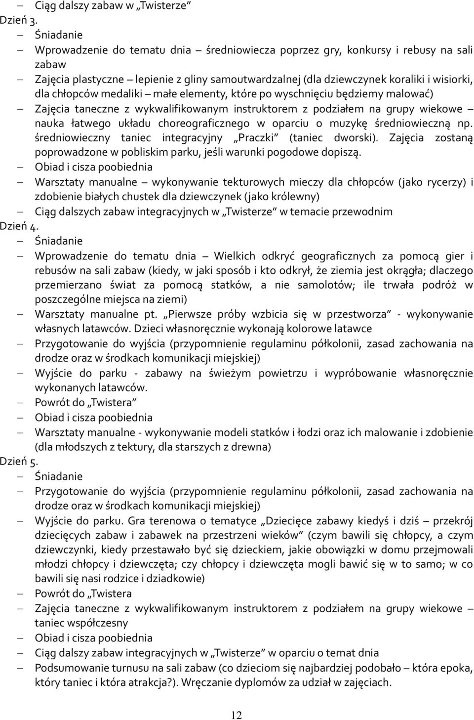 małe elementy, które po wyschnięciu będziemy malować) Zajęcia taneczne z wykwalifikowanym instruktorem z podziałem na grupy wiekowe nauka łatwego układu choreograficznego w oparciu o muzykę