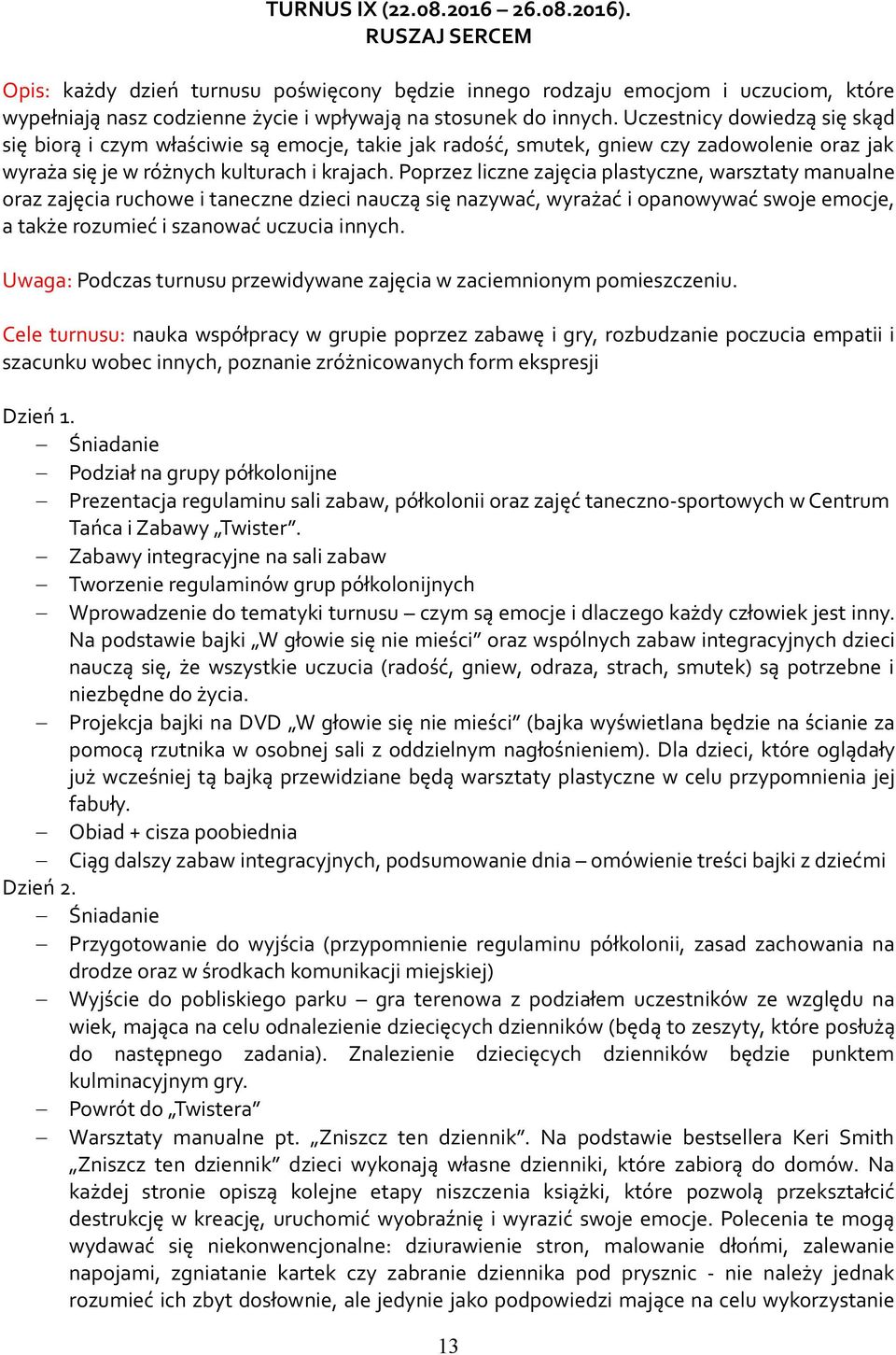 Poprzez liczne zajęcia plastyczne, warsztaty manualne oraz zajęcia ruchowe i taneczne dzieci nauczą się nazywać, wyrażać i opanowywać swoje emocje, a także rozumieć i szanować uczucia innych.