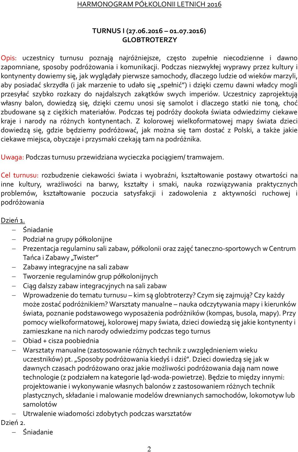 Podczas niezwykłej wyprawy przez kultury i kontynenty dowiemy się, jak wyglądały pierwsze samochody, dlaczego ludzie od wieków marzyli, aby posiadać skrzydła (i jak marzenie to udało się spełnić ) i