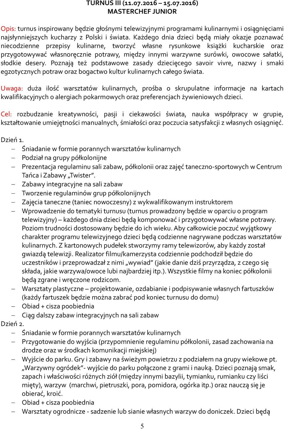 owocowe sałatki, słodkie desery. Poznają też podstawowe zasady dziecięcego savoir vivre, nazwy i smaki egzotycznych potraw oraz bogactwo kultur kulinarnych całego świata.