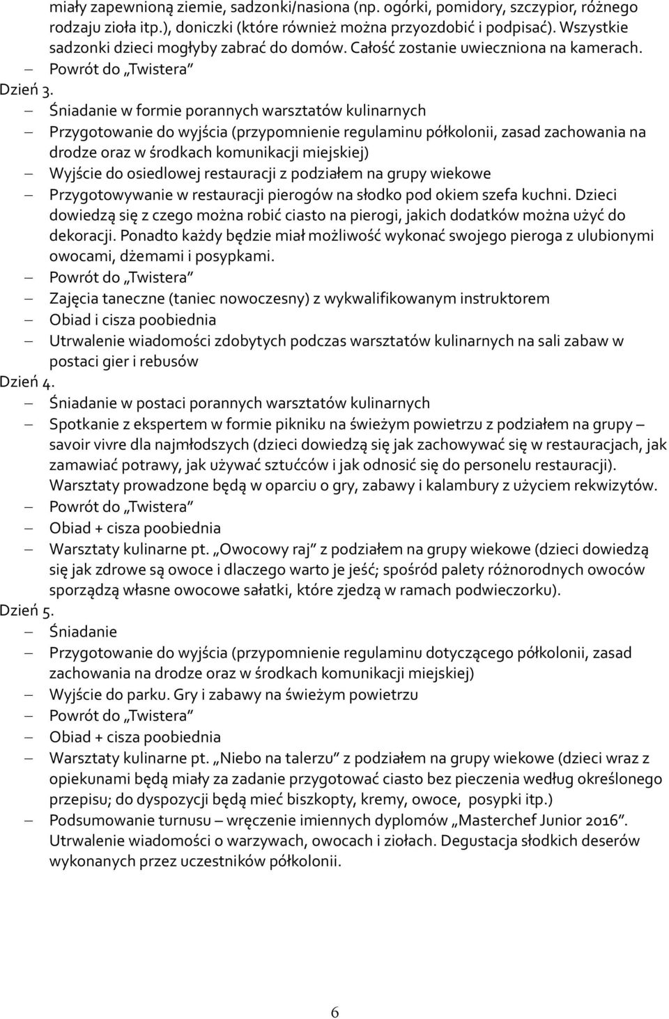 w formie porannych warsztatów kulinarnych Wyjście do osiedlowej restauracji z podziałem na grupy wiekowe Przygotowywanie w restauracji pierogów na słodko pod okiem szefa kuchni.