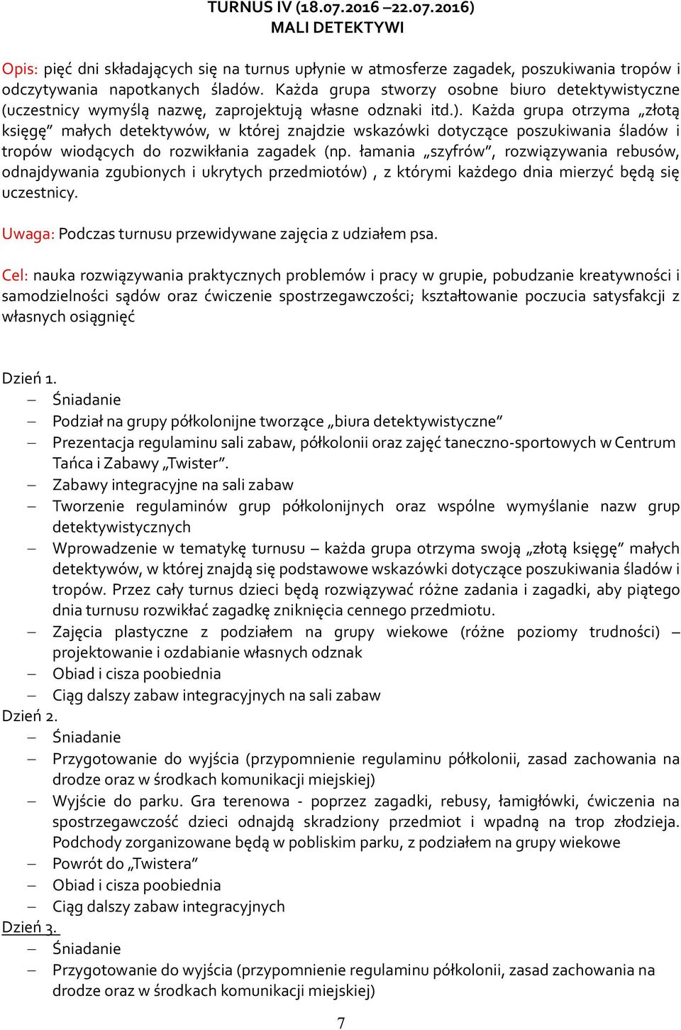 Każda grupa otrzyma złotą księgę małych detektywów, w której znajdzie wskazówki dotyczące poszukiwania śladów i tropów wiodących do rozwikłania zagadek (np.