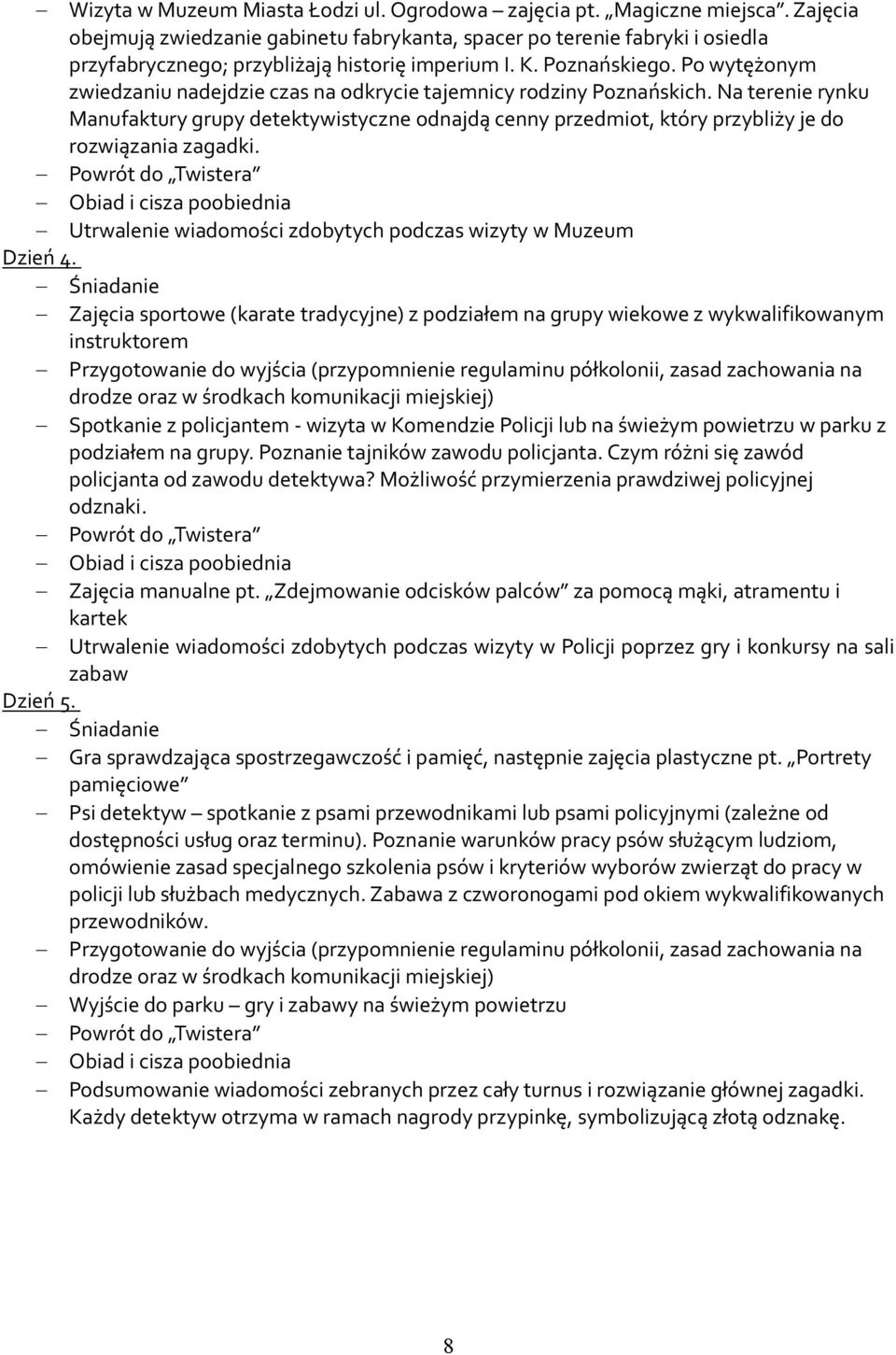 Po wytężonym zwiedzaniu nadejdzie czas na odkrycie tajemnicy rodziny Poznańskich.