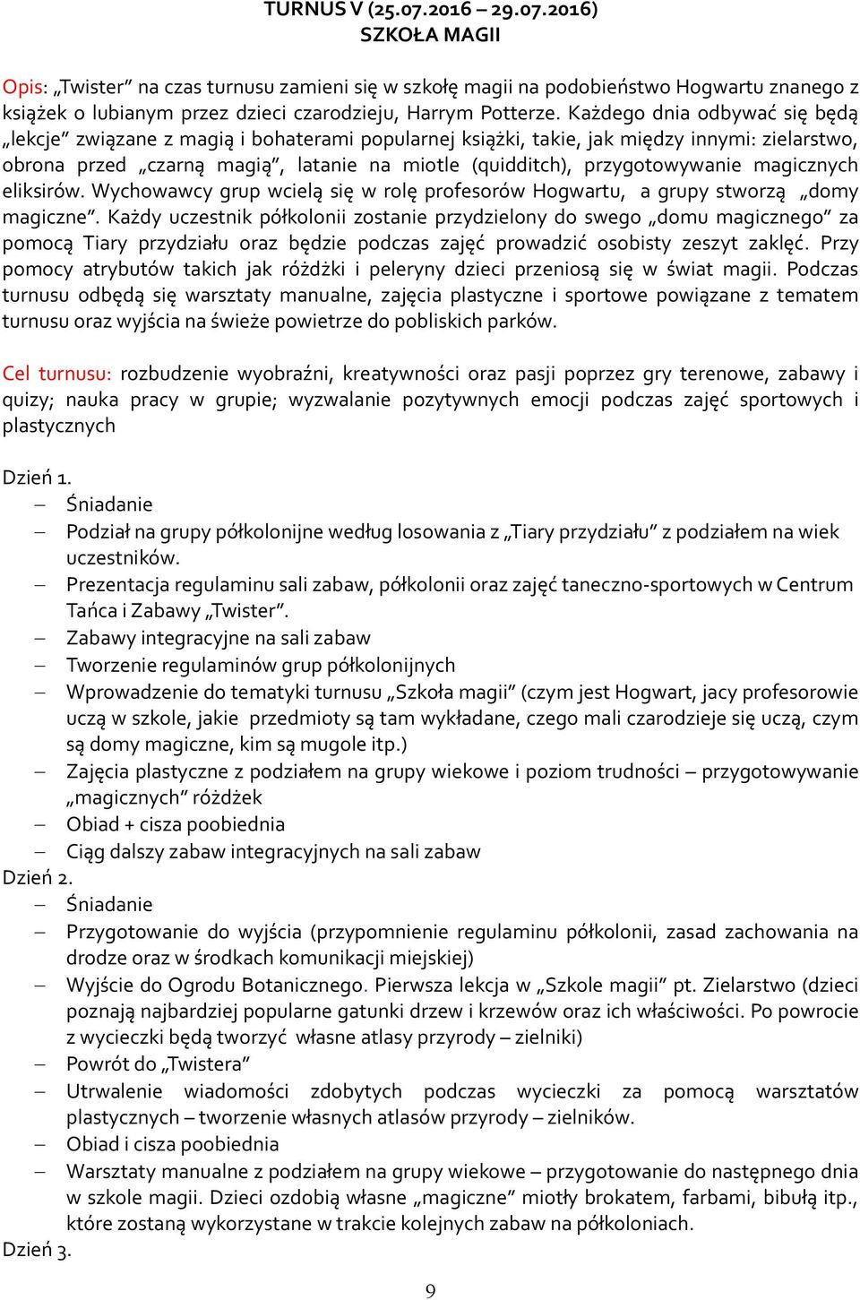 magicznych eliksirów. Wychowawcy grup wcielą się w rolę profesorów Hogwartu, a grupy stworzą domy magiczne.