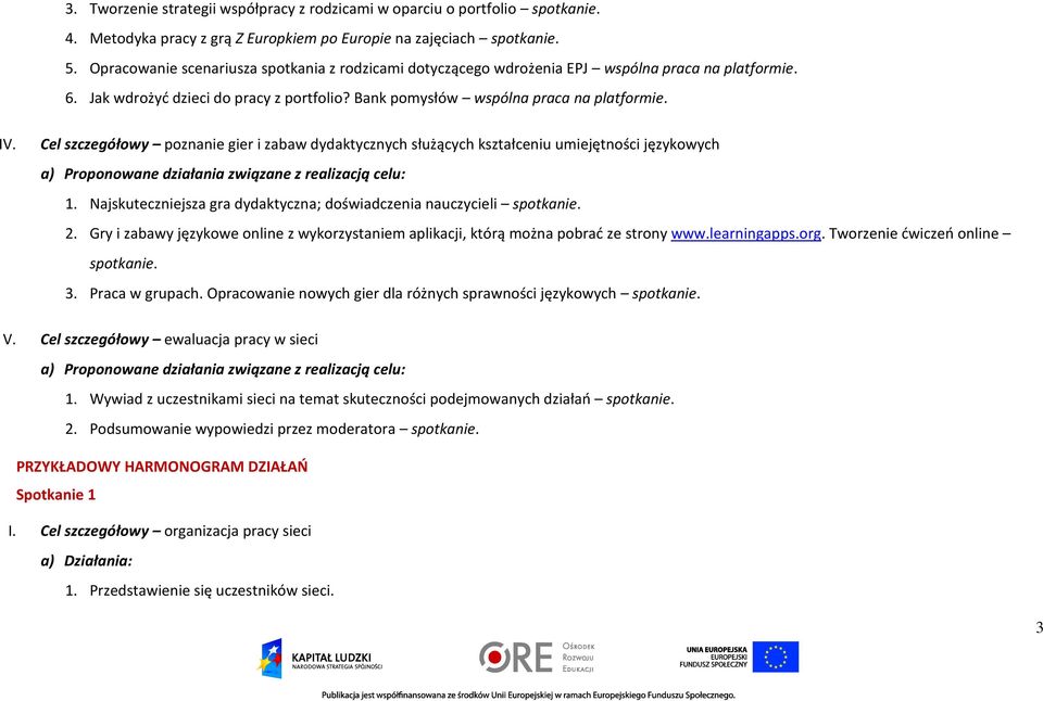 Cel szczegółowy poznanie gier i zabaw dydaktycznych służących kształceniu umiejętności językowych 1. Najskuteczniejsza gra dydaktyczna; doświadczenia nauczycieli spotkanie. 2.