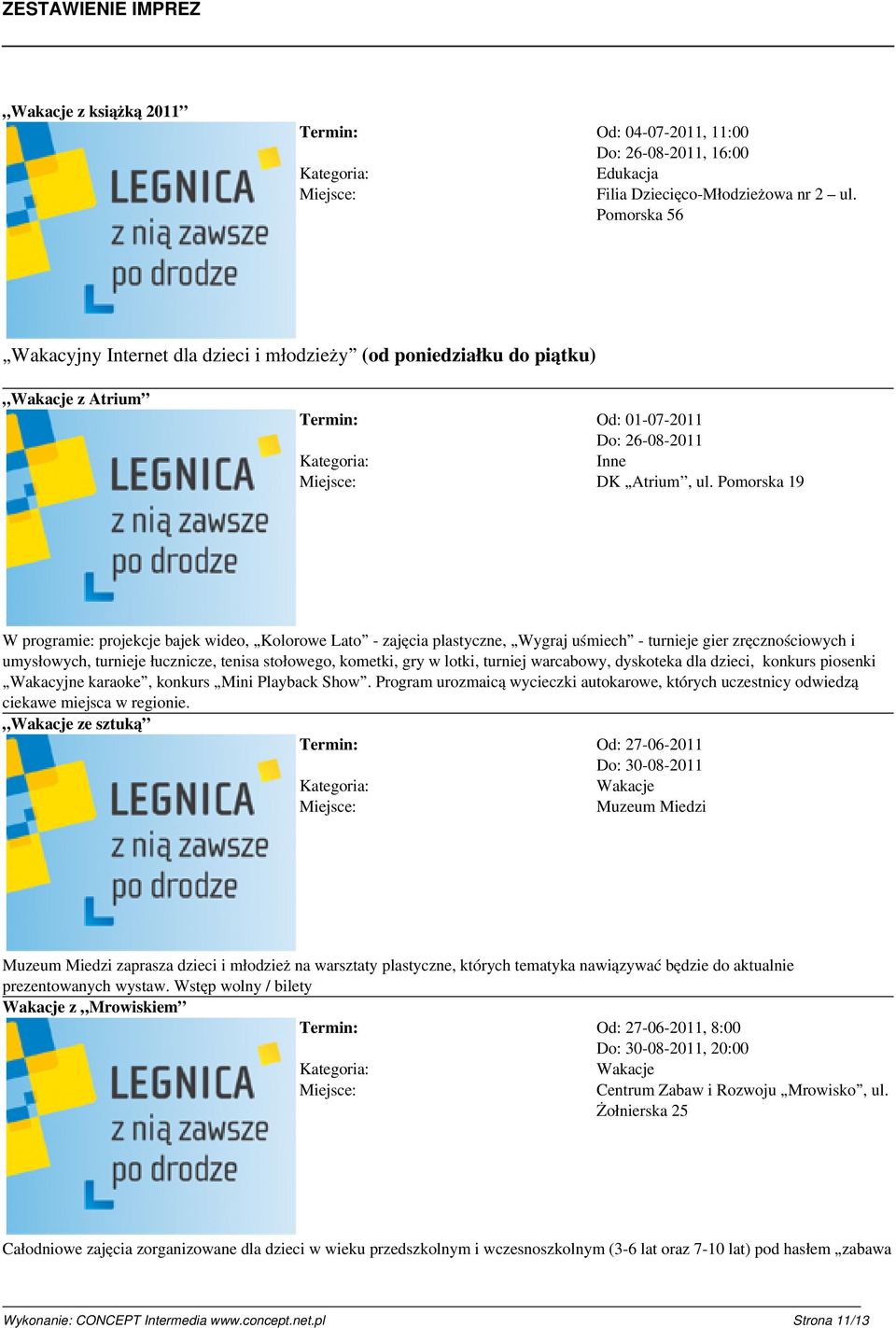 Pomorska 19 W programie: projekcje bajek wideo, Kolorowe Lato - zajęcia plastyczne, Wygraj uśmiech - turnieje gier zręcznościowych i umysłowych, turnieje łucznicze, tenisa stołowego, kometki, gry w