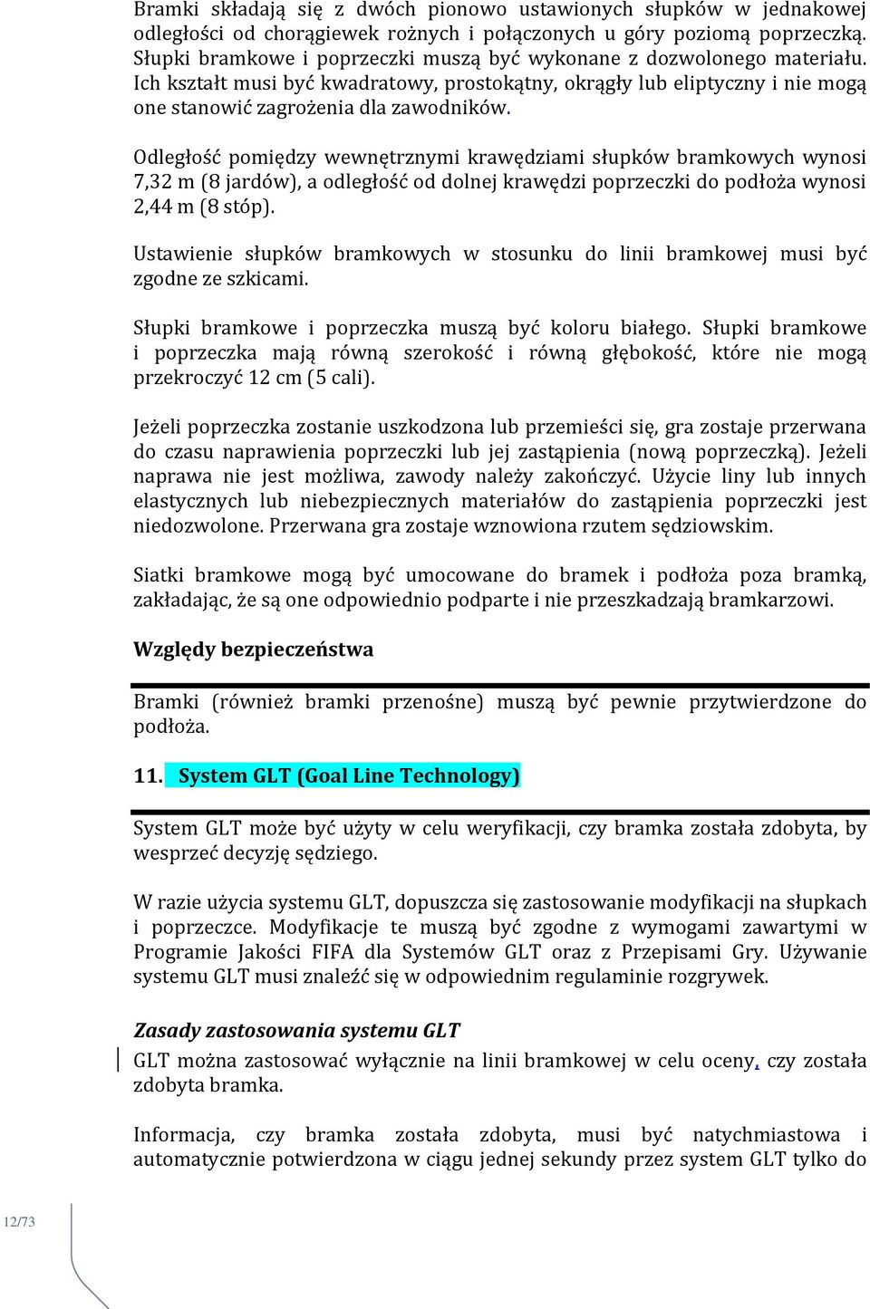 Odległość pomiędzy wewnętrznymi krawędziami słupków bramkowych wynosi 7,32 m (8 jardów), a odległość od dolnej krawędzi poprzeczki do podłoża wynosi 2,44 m (8 stóp).