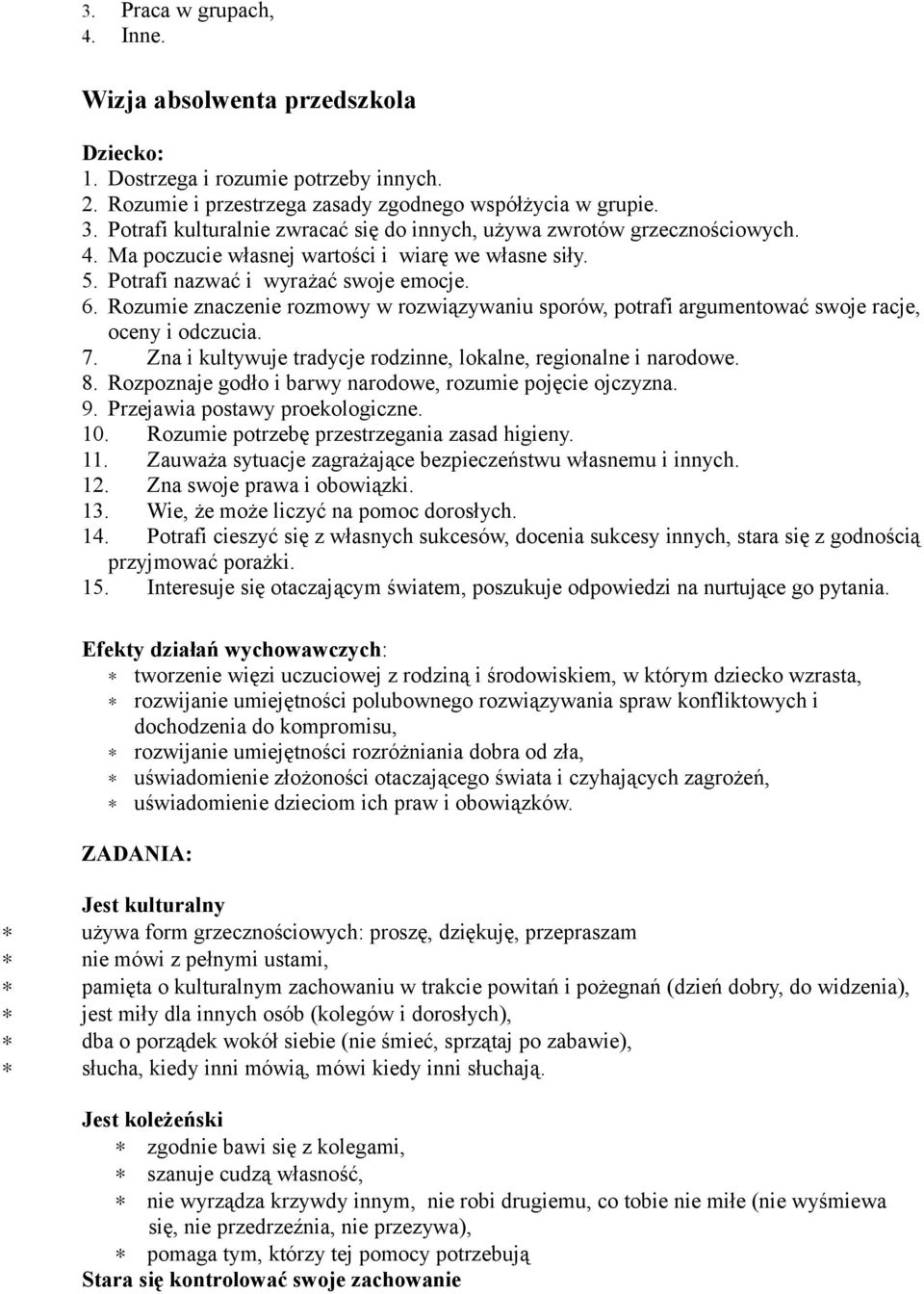 Rozumie znaczenie rozmowy w rozwiązywaniu sporów, potrafi argumentować swoje racje, oceny i odczucia. 7. Zna i kultywuje tradycje rodzinne, lokalne, regionalne i narodowe. 8.