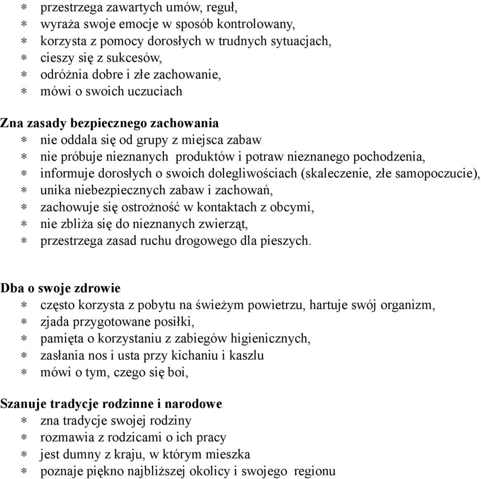 (skaleczenie, złe samopoczucie), unika niebezpiecznych zabaw i zachowań, zachowuje się ostrożność w kontaktach z obcymi, nie zbliża się do nieznanych zwierząt, przestrzega zasad ruchu drogowego dla