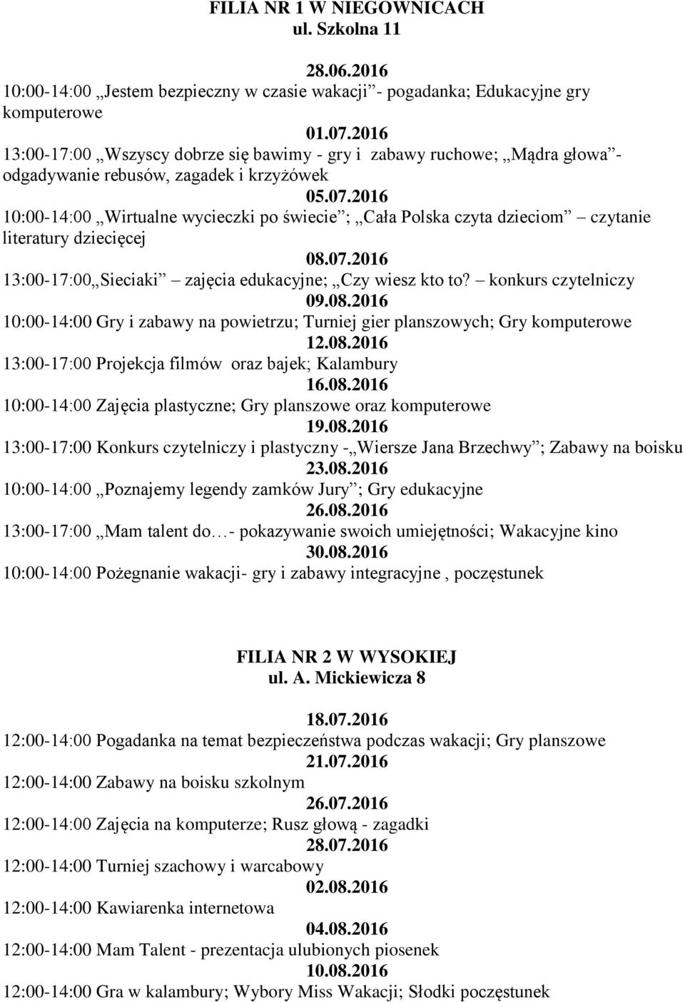 zagadek i krzyżówek 10:00-14:00 Wirtualne wycieczki po świecie ; Cała Polska czyta dzieciom czytanie literatury dziecięcej 08.07.2016 13:00-17:00 Sieciaki zajęcia edukacyjne; Czy wiesz kto to?