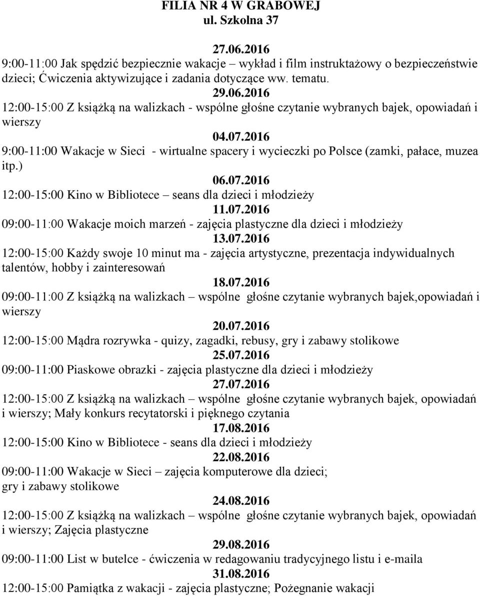 07.2016 12:00-15:00 Każdy swoje 10 minut ma - zajęcia artystyczne, prezentacja indywidualnych talentów, hobby i zainteresowań 09:00-11:00 Z książką na walizkach wspólne głośne czytanie wybranych