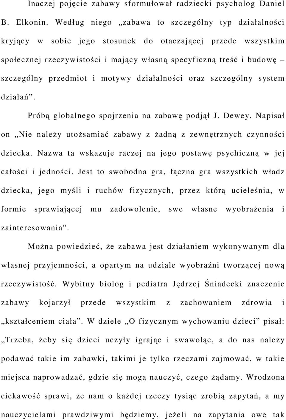 przedmiot i motywy działalności oraz szczególny system działań. Próbą globalnego spojrzenia na zabawę podjął J. Dewey. Napisał on Nie należy utożsamiać zabawy z żadną z zewnętrznych czynności dziecka.