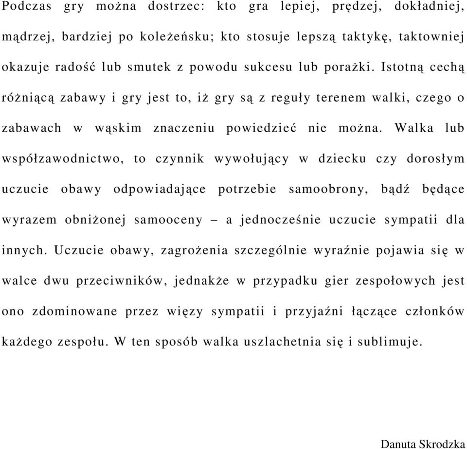 Walka lub współzawodnictwo, to czynnik wywołujący w dziecku czy dorosłym uczucie obawy odpowiadające potrzebie samoobrony, bądź będące wyrazem obniżonej samooceny a jednocześnie uczucie sympatii dla