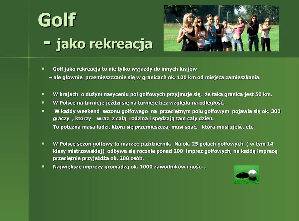 W każdy weekend sezonu golfowego na przeciętnym polu golfowym pojawia się ok. 300 graczy, którzy wraz z całą rodziną i spędzają tam cały dzień.