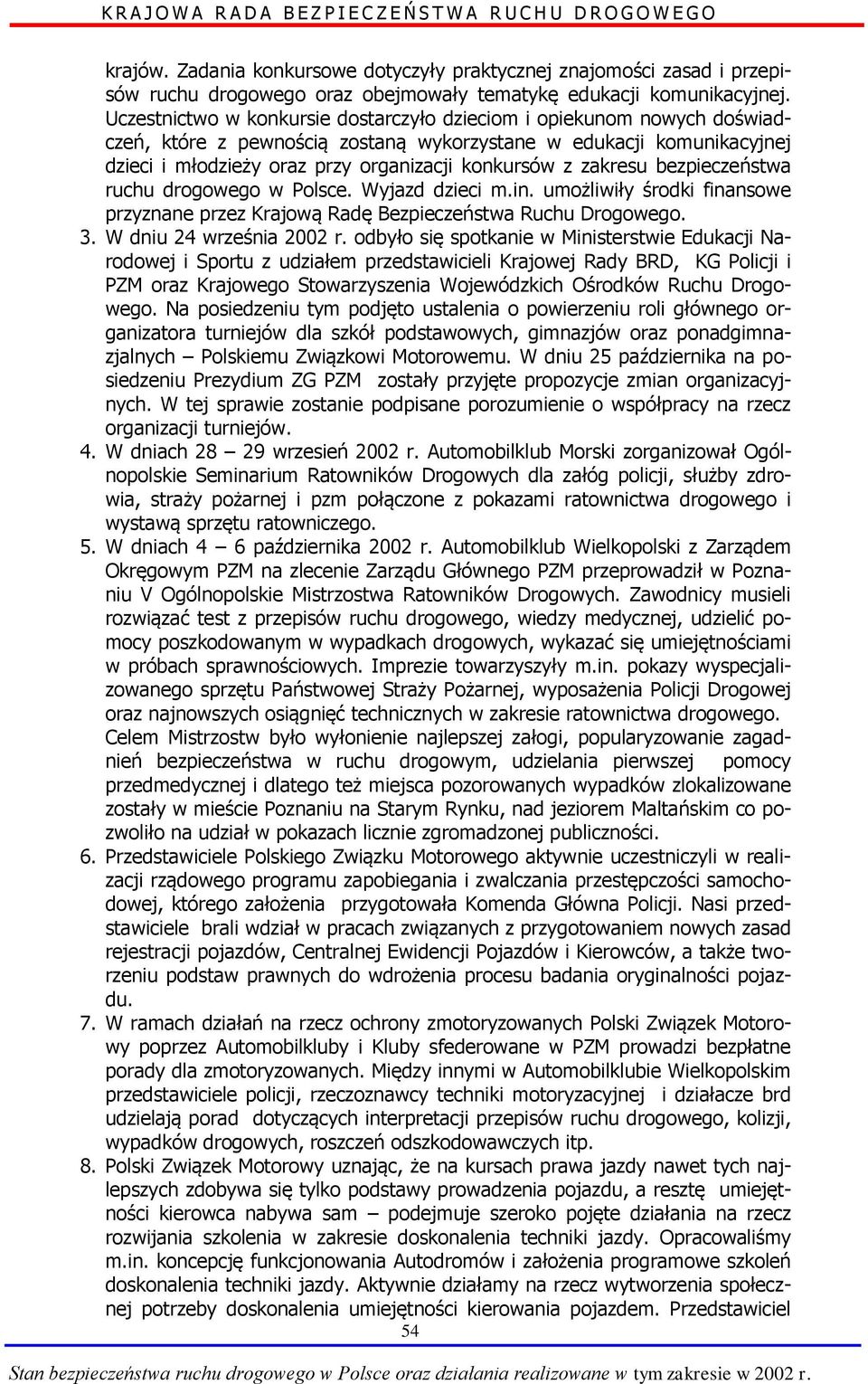 zakresu bezpieczeństwa ruchu drogowego w Polsce. Wyjazd dzieci m.in. umożliwiły środki finansowe przyznane przez Krajową Radę Bezpieczeństwa Ruchu Drogowego. 3. W dniu 24 września 2002 r.