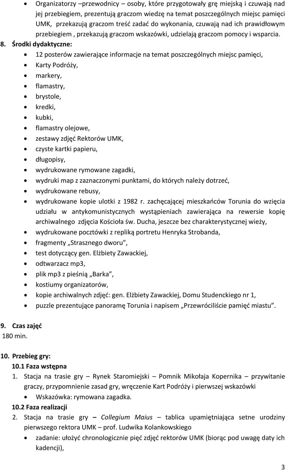 Środki dydaktyczne: 12 posterów zawierające informacje na temat poszczególnych miejsc pamięci, Karty Podróży, markery, flamastry, brystole, kredki, kubki, flamastry olejowe, zestawy zdjęć Rektorów