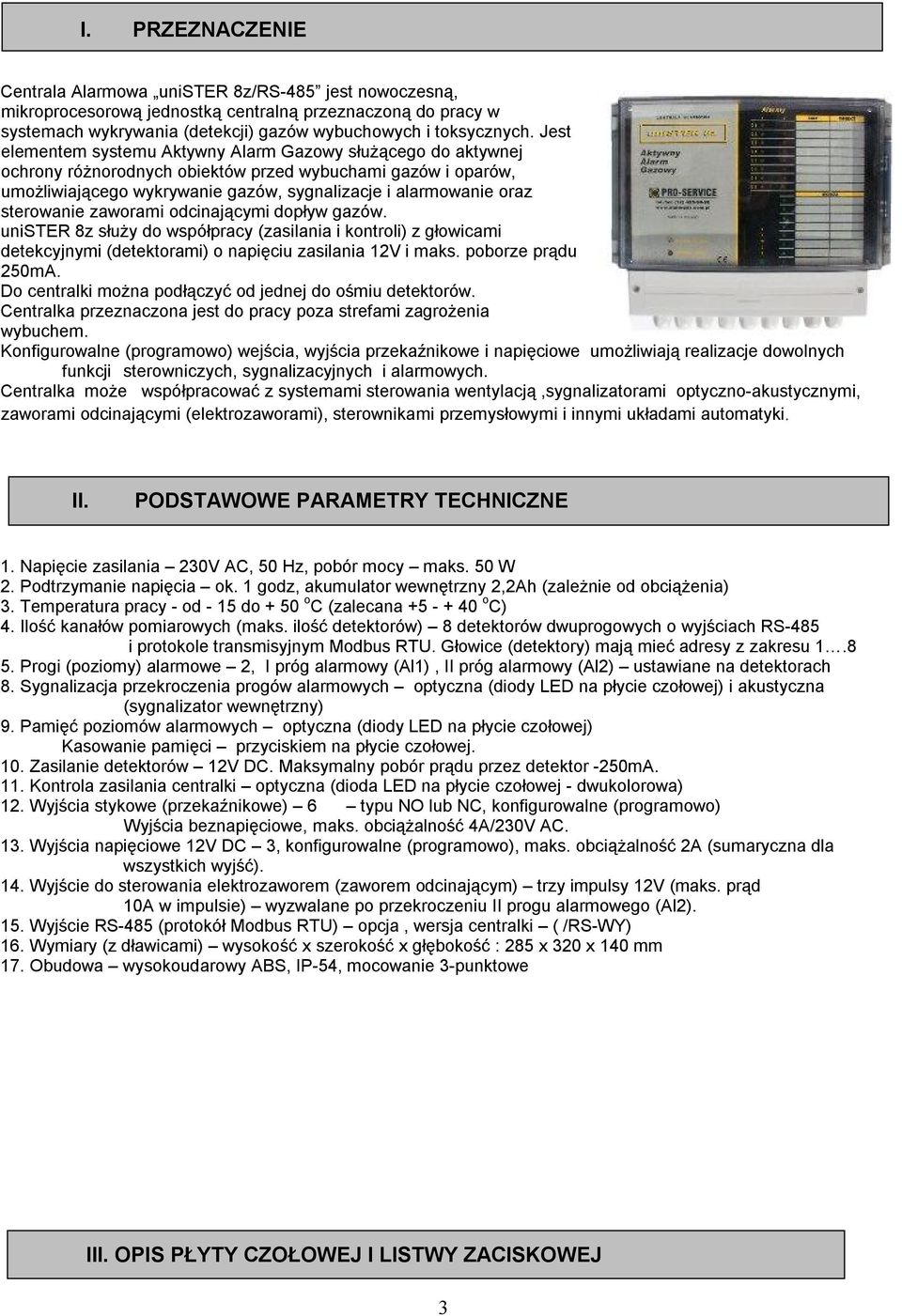 sterowanie zaworami odcinającymi dopływ gazów. unister 8z służy do współpracy (zasilania i kontroli) z głowicami detekcyjnymi (detektorami) o napięciu zasilania 12V i maks. poborze prądu 250mA.