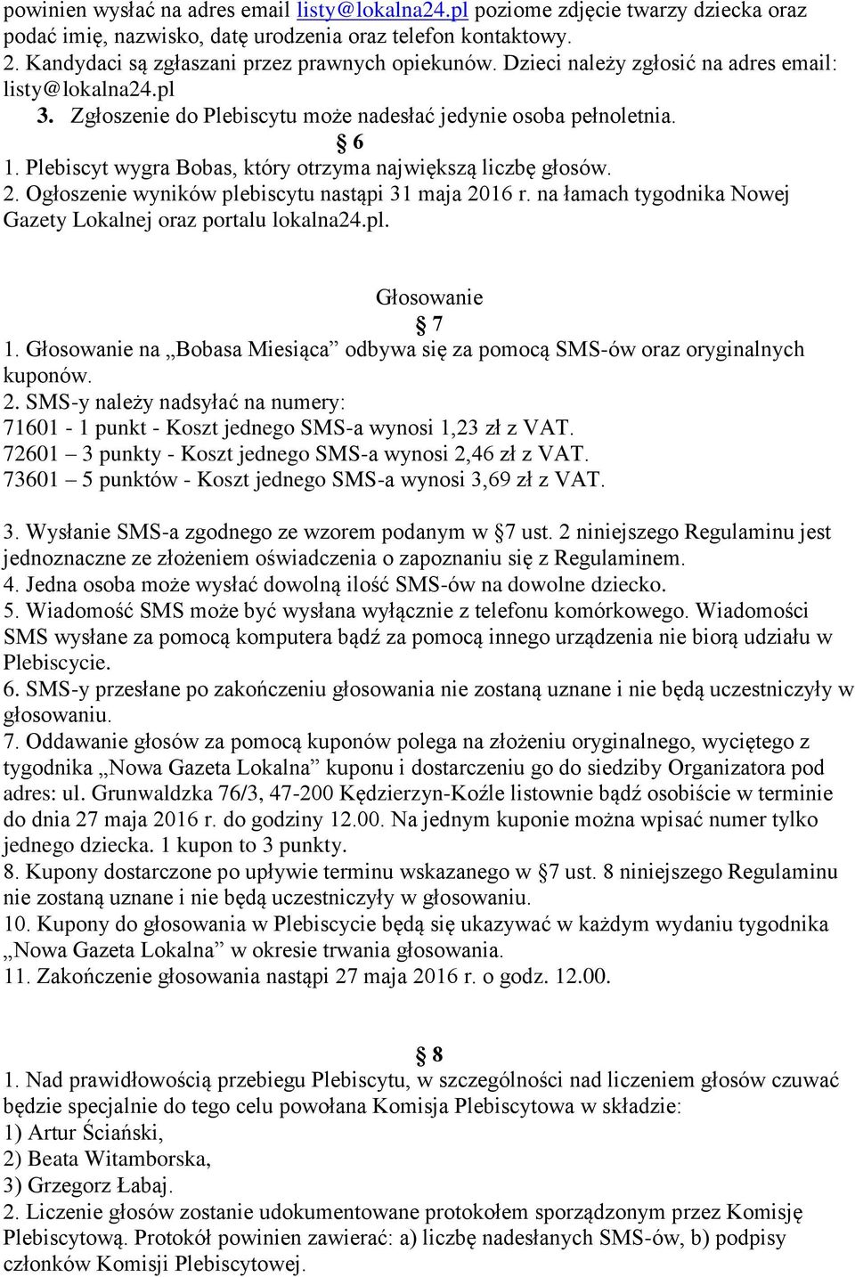 Ogłoszenie wyników plebiscytu nastąpi 31 maja 2016 r. na łamach tygodnika Nowej Gazety Lokalnej oraz portalu lokalna24.pl. Głosowanie 7 1.