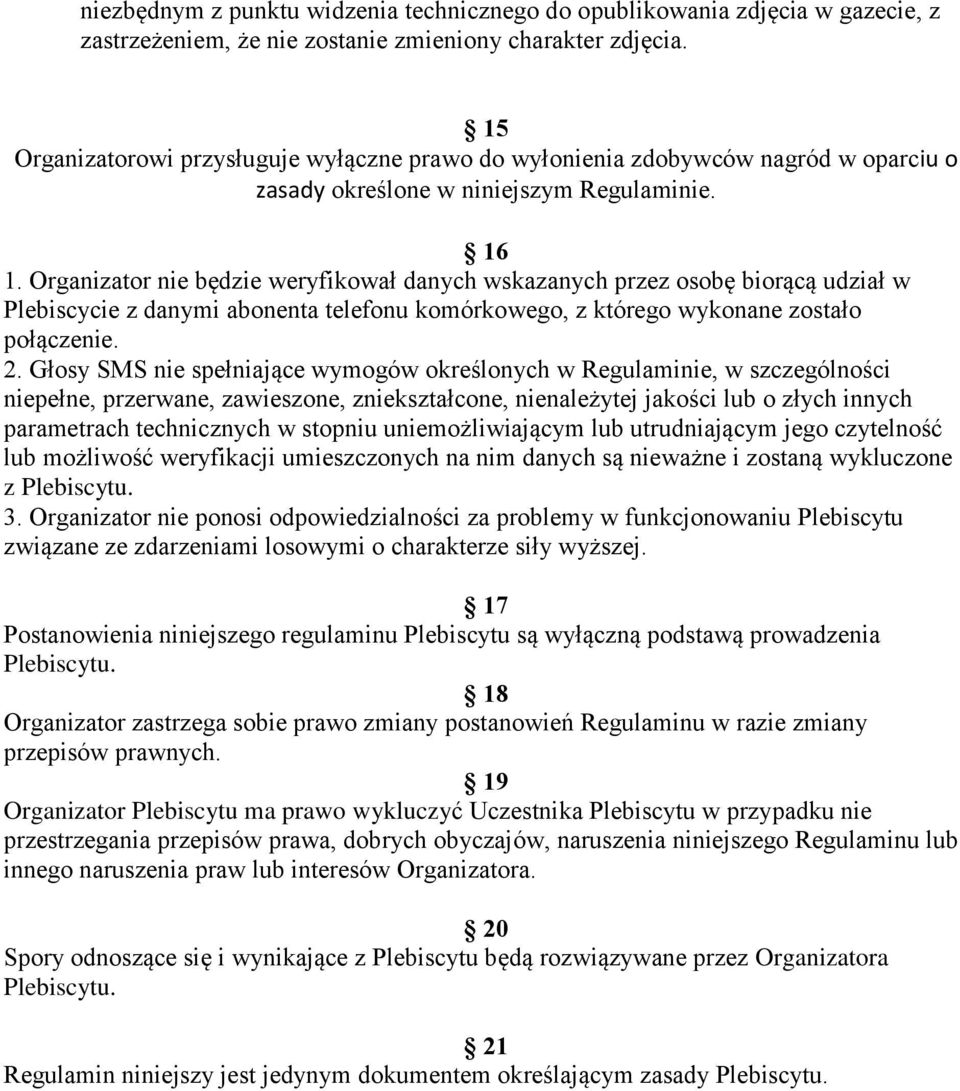 Organizator nie będzie weryfikował danych wskazanych przez osobę biorącą udział w Plebiscycie z danymi abonenta telefonu komórkowego, z którego wykonane zostało połączenie. 2.