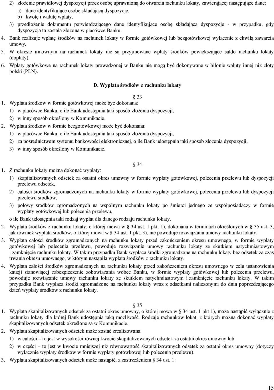 Bank realizuje wpłatę środków na rachunek lokaty w formie gotówkowej lub bezgotówkowej wyłącznie z chwilą zawarcia umowy. 5.