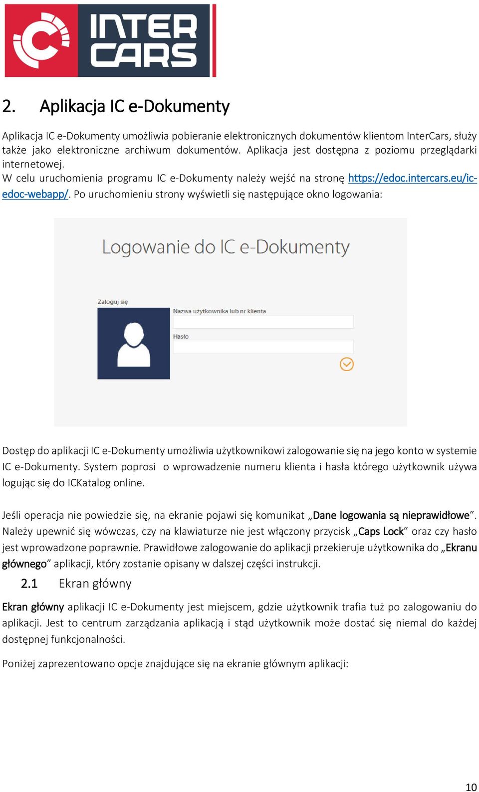 Po uruchomieniu strony wyświetli się następujące okno logowania: Dostęp do aplikacji IC e-dokumenty umożliwia użytkownikowi zalogowanie się na jego konto w systemie IC e-dokumenty.