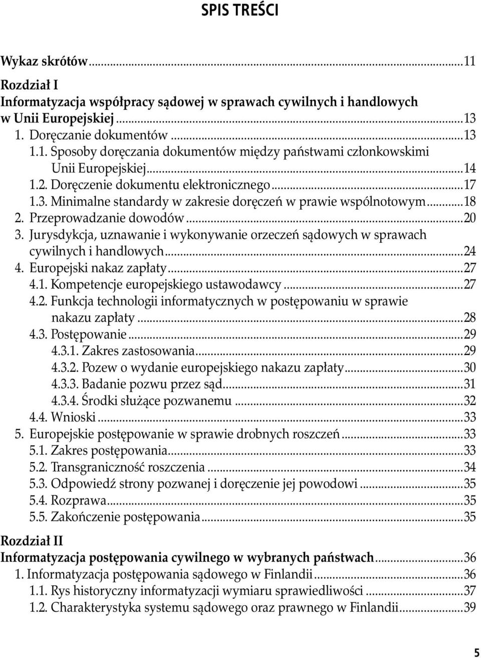 Jurysdykcja, uznawanie i wykonywanie orzeczeń sądowych w sprawach cywilnych i handlowych...24 4. Europejski nakaz zapłaty...27 4.1. Kompetencje europejskiego ustawodawcy...27 4.2. Funkcja technologii informatycznych w postępowaniu w sprawie nakazu zapłaty.