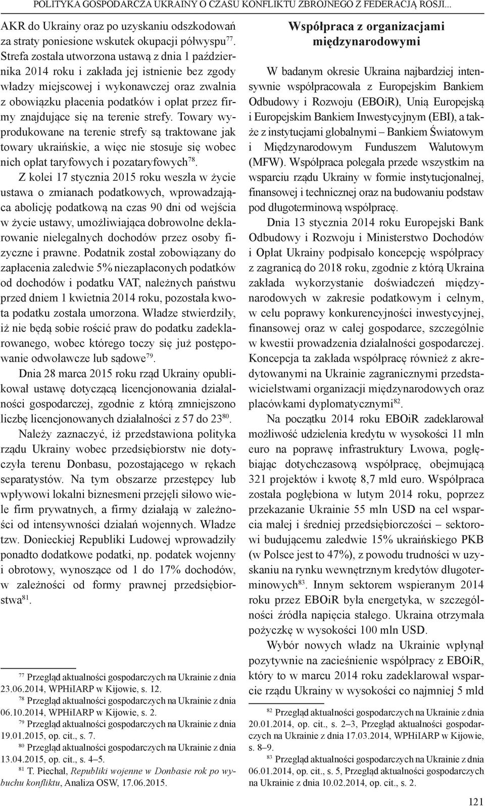znajdujące się na terenie strefy. Towary wyprodukowane na terenie strefy są traktowane jak towary ukraińskie, a więc nie stosuje się wobec nich opłat taryfowych i pozataryfowych 78.