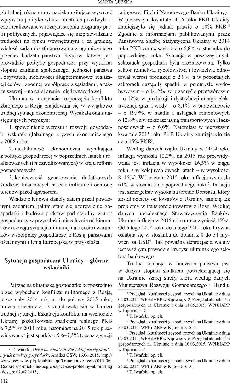 Rządowi łatwiej jest prowadzić politykę gospodarczą przy wysokim stopniu zaufania społecznego, jedności państwa i obywateli, możliwości długoterminowej realizacji celów i zgodnej współpracy z