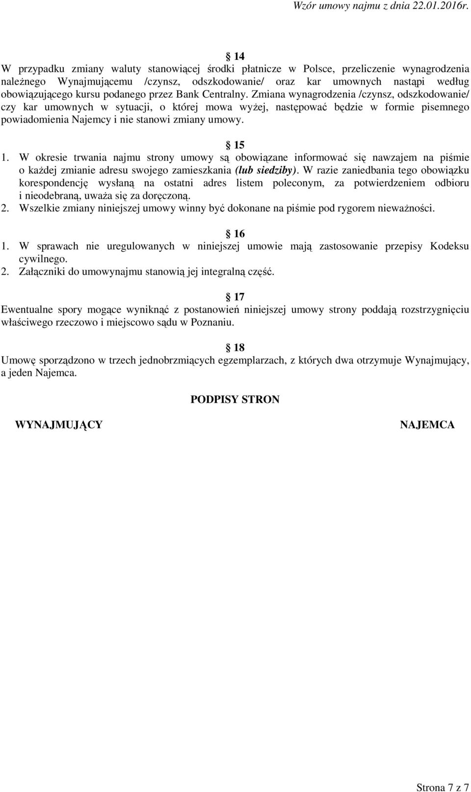 Zmiana wynagrodzenia /czynsz, odszkodowanie/ czy kar umownych w sytuacji, o której mowa wyżej, następować będzie w formie pisemnego powiadomienia Najemcy i nie stanowi zmiany umowy. 15 1.