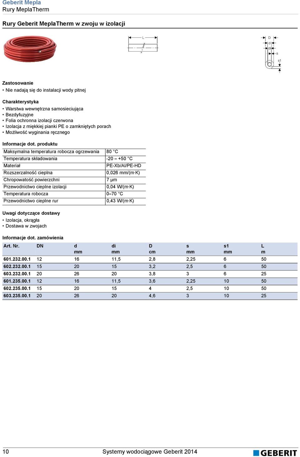 prouktu Maksymalna temperatura robocza ogrzewania 80 C Temperatura skłaowania -20 +50 C PE-Xb/Al/PE-D Rozszerzalność cieplna 0,026 /(m K) Chropowatość powierzchni 7 µm Przewonictwo cieplne izolacji