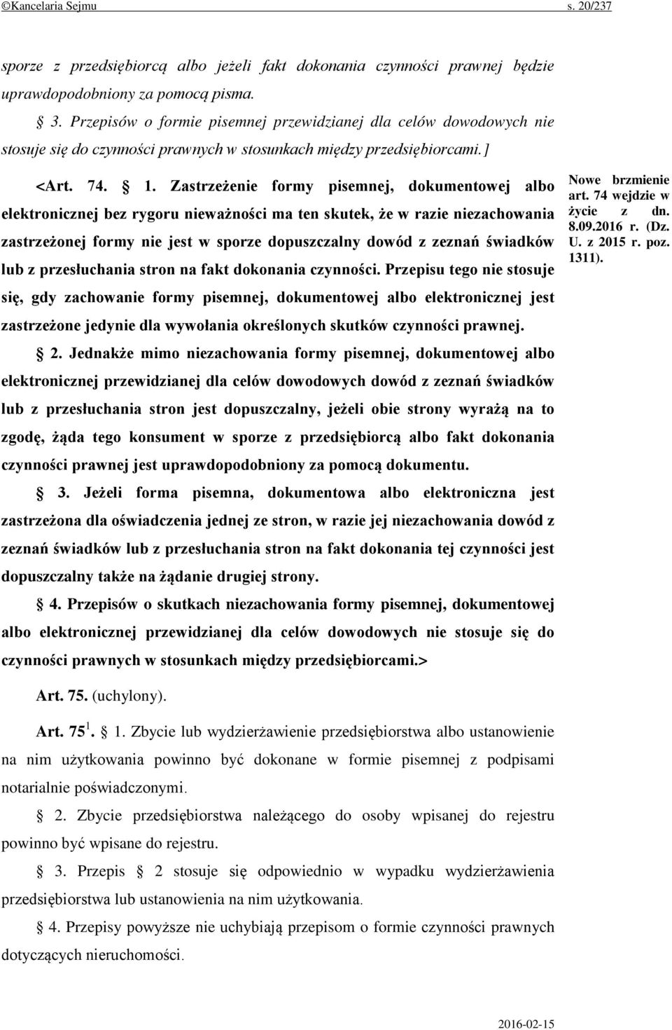 Zastrzeżenie formy pisemnej, dokumentowej albo elektronicznej bez rygoru nieważności ma ten skutek, że w razie niezachowania zastrzeżonej formy nie jest w sporze dopuszczalny dowód z zeznań świadków