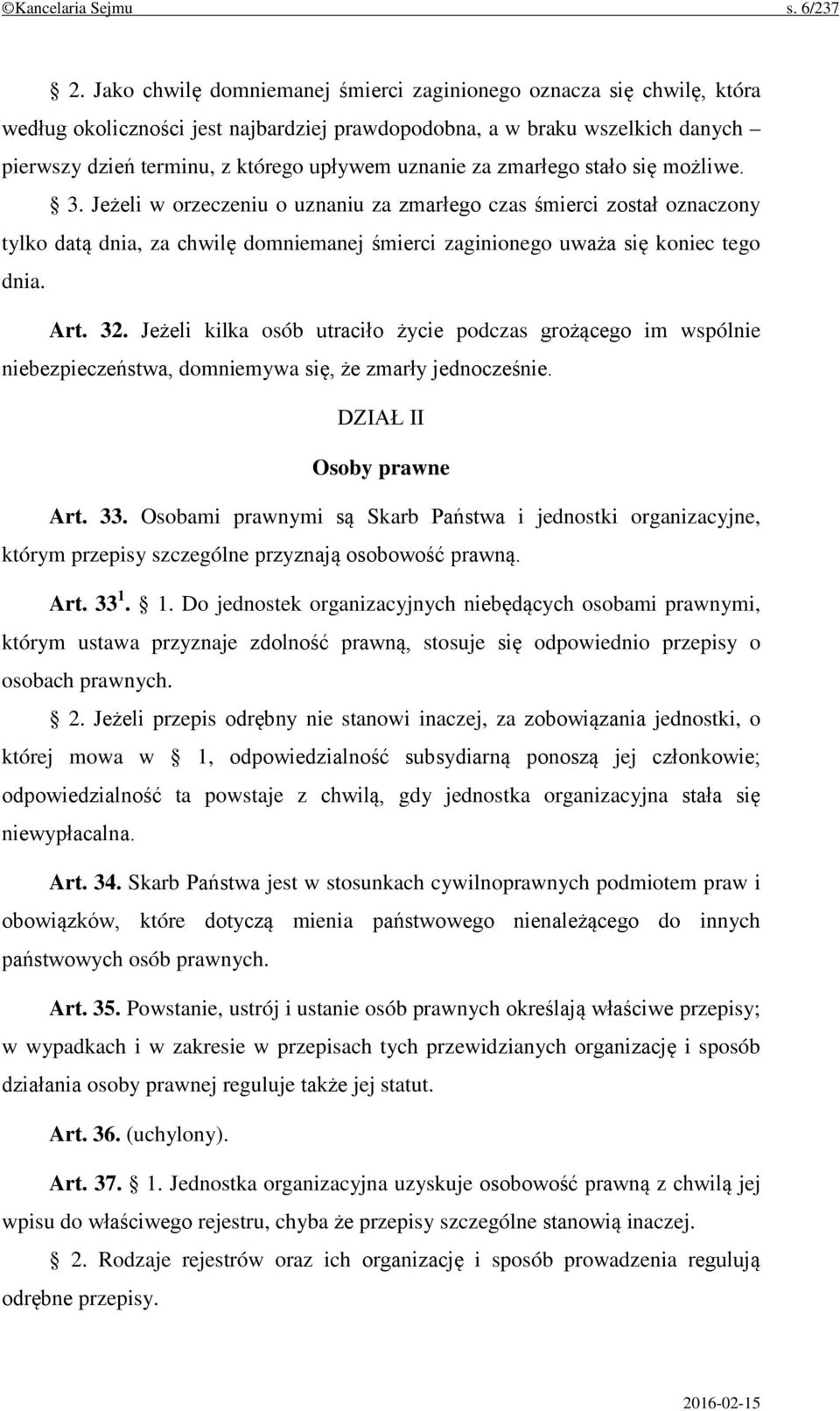 za zmarłego stało się możliwe. 3. Jeżeli w orzeczeniu o uznaniu za zmarłego czas śmierci został oznaczony tylko datą dnia, za chwilę domniemanej śmierci zaginionego uważa się koniec tego dnia. Art.