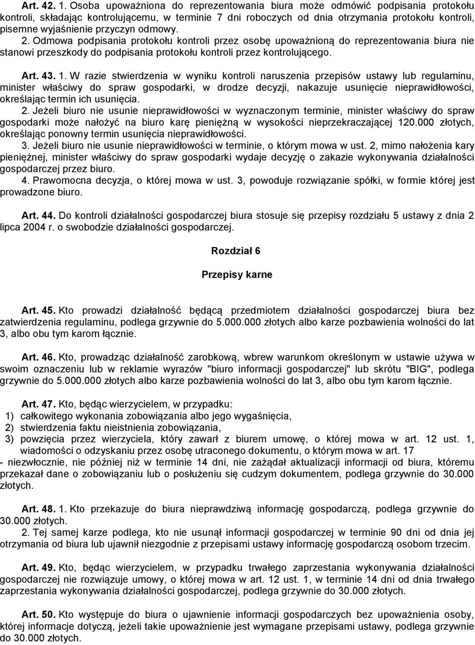 przyczyn odmowy. 2. Odmowa podpisania protokołu kontroli przez osobę upoważnioną do reprezentowania biura nie stanowi przeszkody do podpisania protokołu kontroli przez kontrolującego. Art. 43. 1.