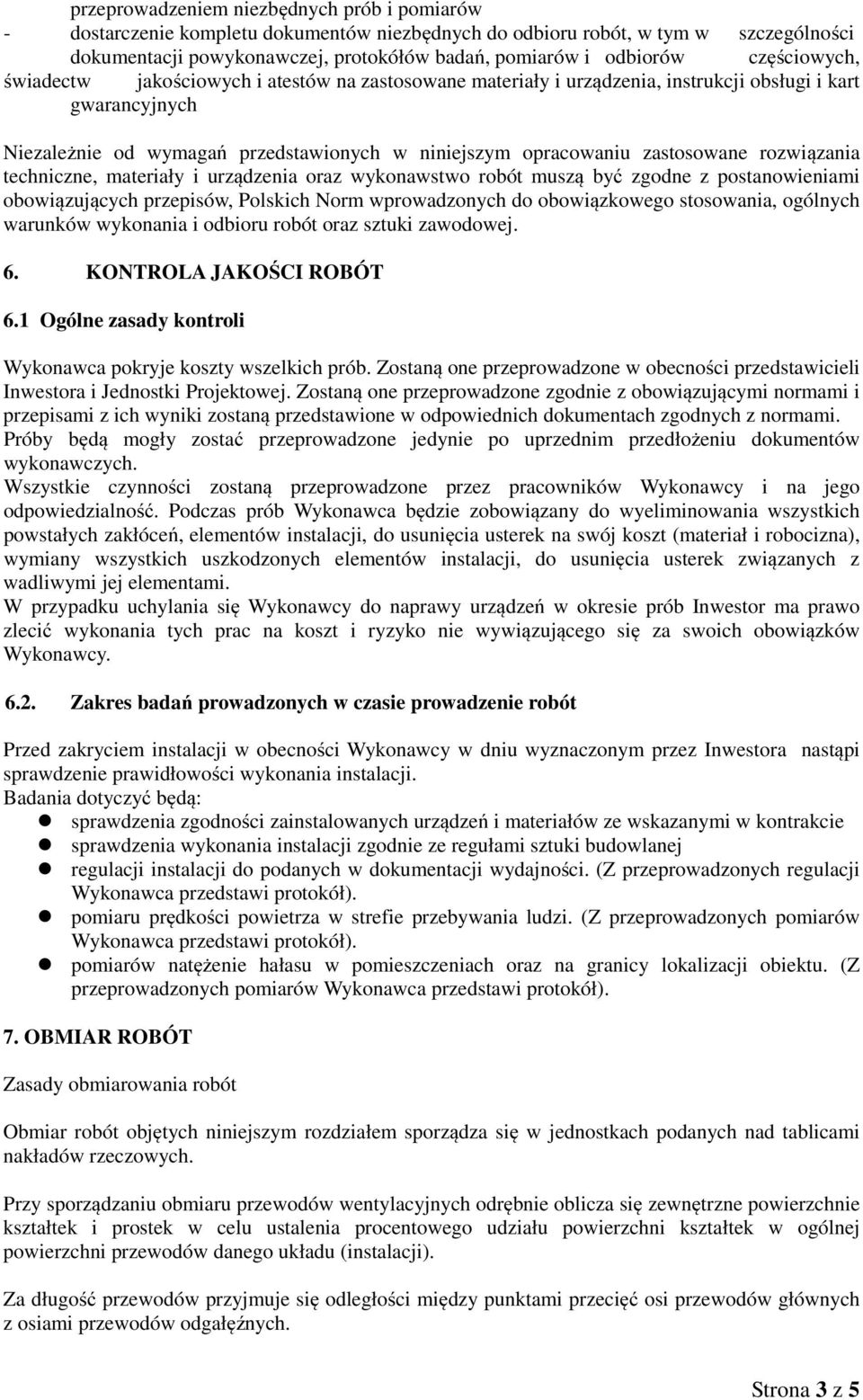 zastosowane rozwiązania techniczne, materiały i urządzenia oraz wykonawstwo robót muszą być zgodne z postanowieniami obowiązujących przepisów, Polskich Norm wprowadzonych do obowiązkowego stosowania,