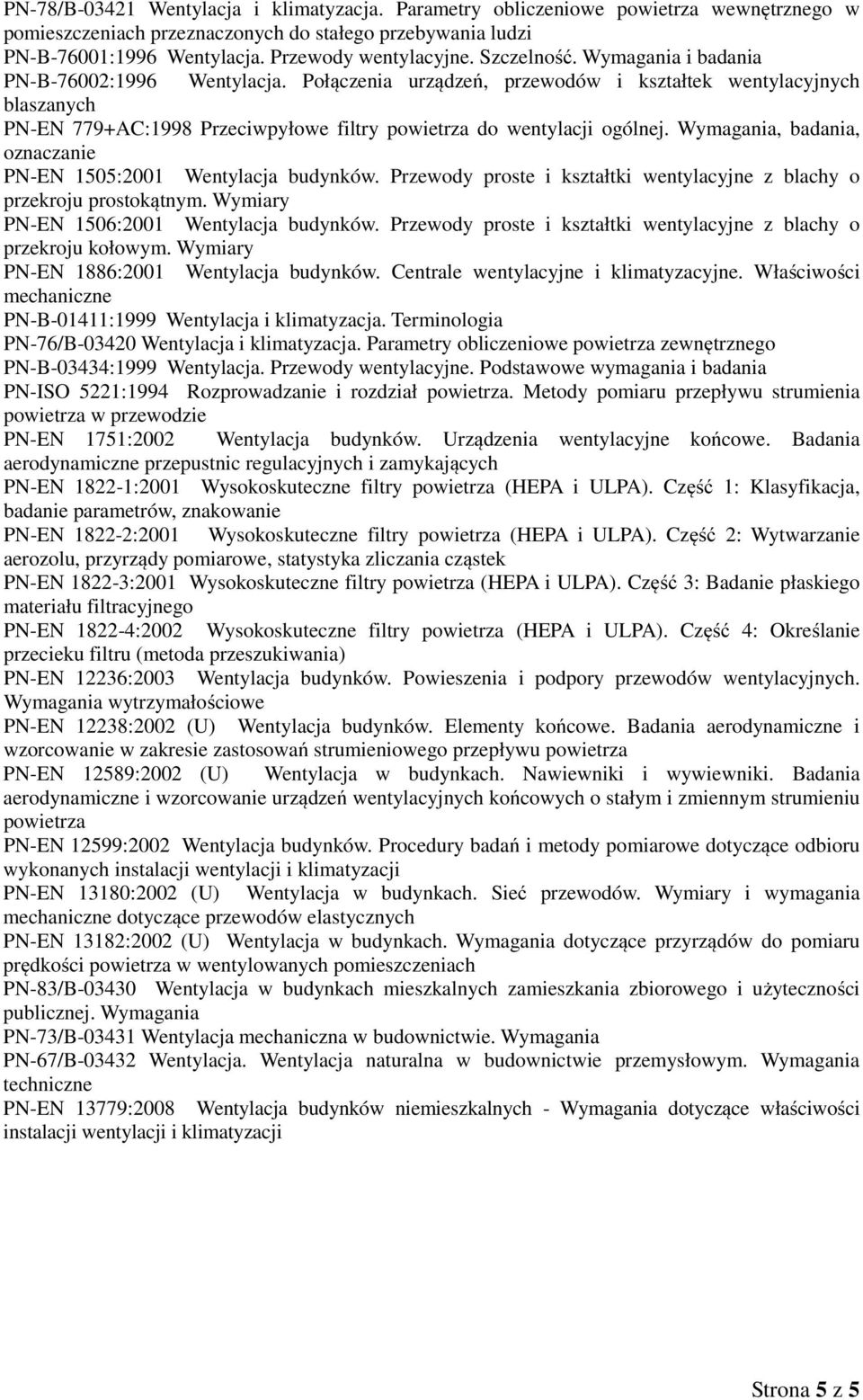 Wymagania, badania, oznaczanie PN-EN 1505:2001 Wentylacja budynków. Przewody proste i kształtki wentylacyjne z blachy o przekroju prostokątnym. Wymiary PN-EN 1506:2001 Wentylacja budynków.