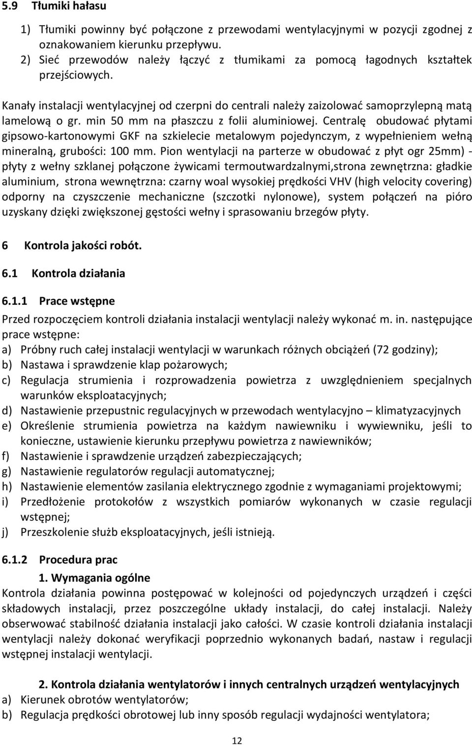 min 50 mm na płaszczu z folii aluminiowej. Centralę obudować płytami gipsowo-kartonowymi GKF na szkielecie metalowym pojedynczym, z wypełnieniem wełną mineralną, grubości: 100 mm.