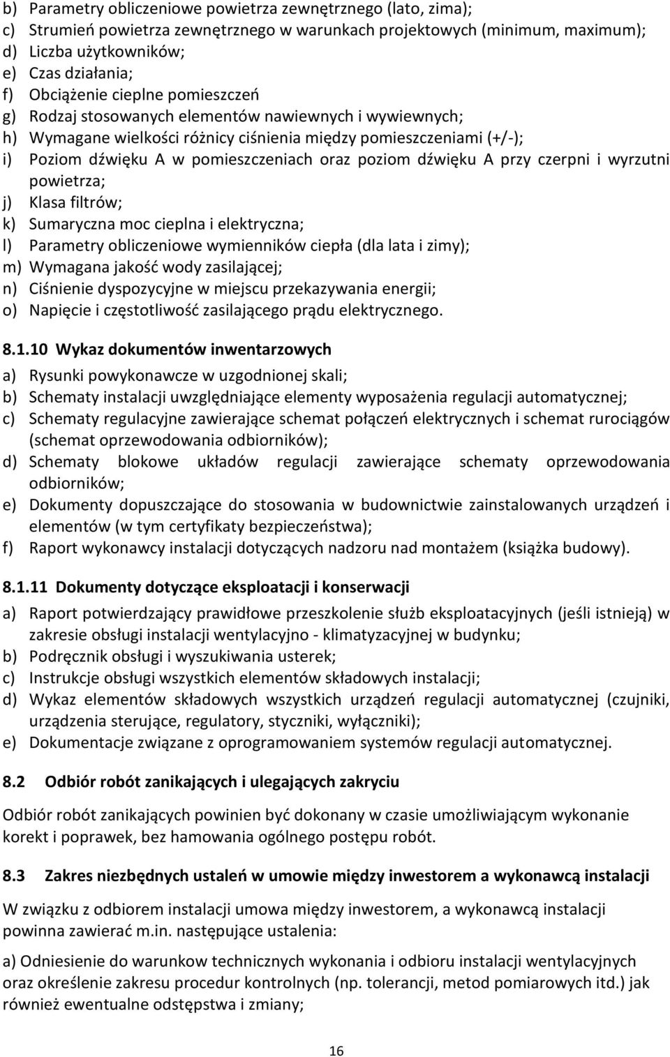 dźwięku A przy czerpni i wyrzutni powietrza; j) Klasa filtrów; k) Sumaryczna moc cieplna i elektryczna; l) Parametry obliczeniowe wymienników ciepła (dla lata i zimy); m) Wymagana jakość wody