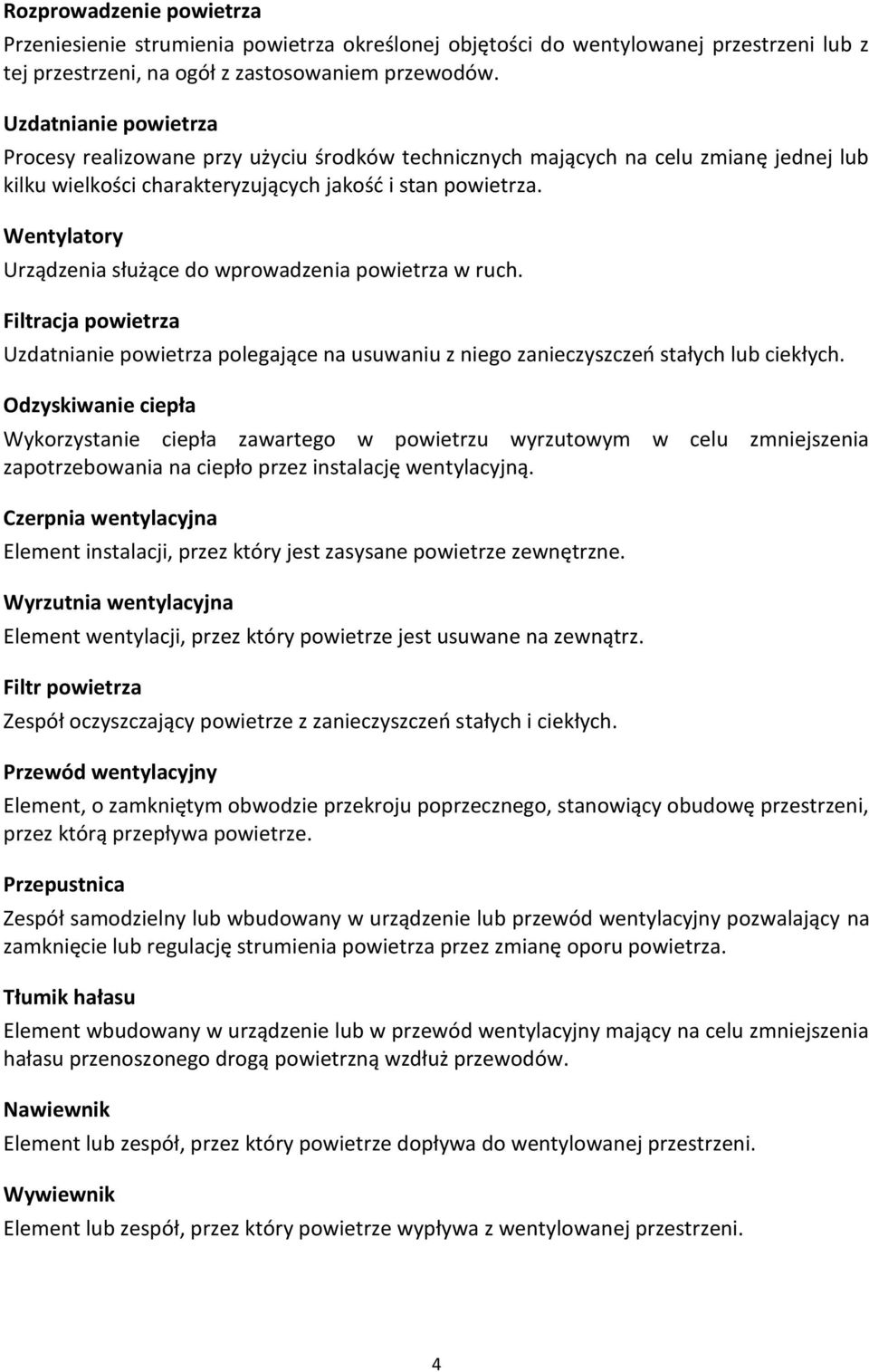 Wentylatory Urządzenia służące do wprowadzenia powietrza w ruch. Filtracja powietrza Uzdatnianie powietrza polegające na usuwaniu z niego zanieczyszczeń stałych lub ciekłych.