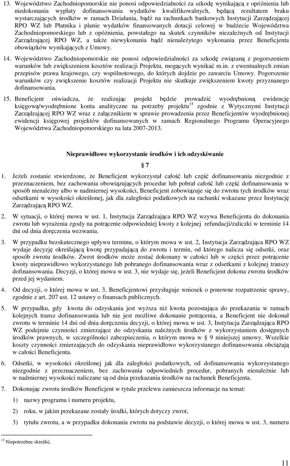 Zachodniopomorskiego lub z opóźnienia, powstałego na skutek czynników niezaleŝnych od Instytucji Zarządzającej RPO WZ, a takŝe niewykonania bądź nienaleŝytego wykonania przez Beneficjenta obowiązków